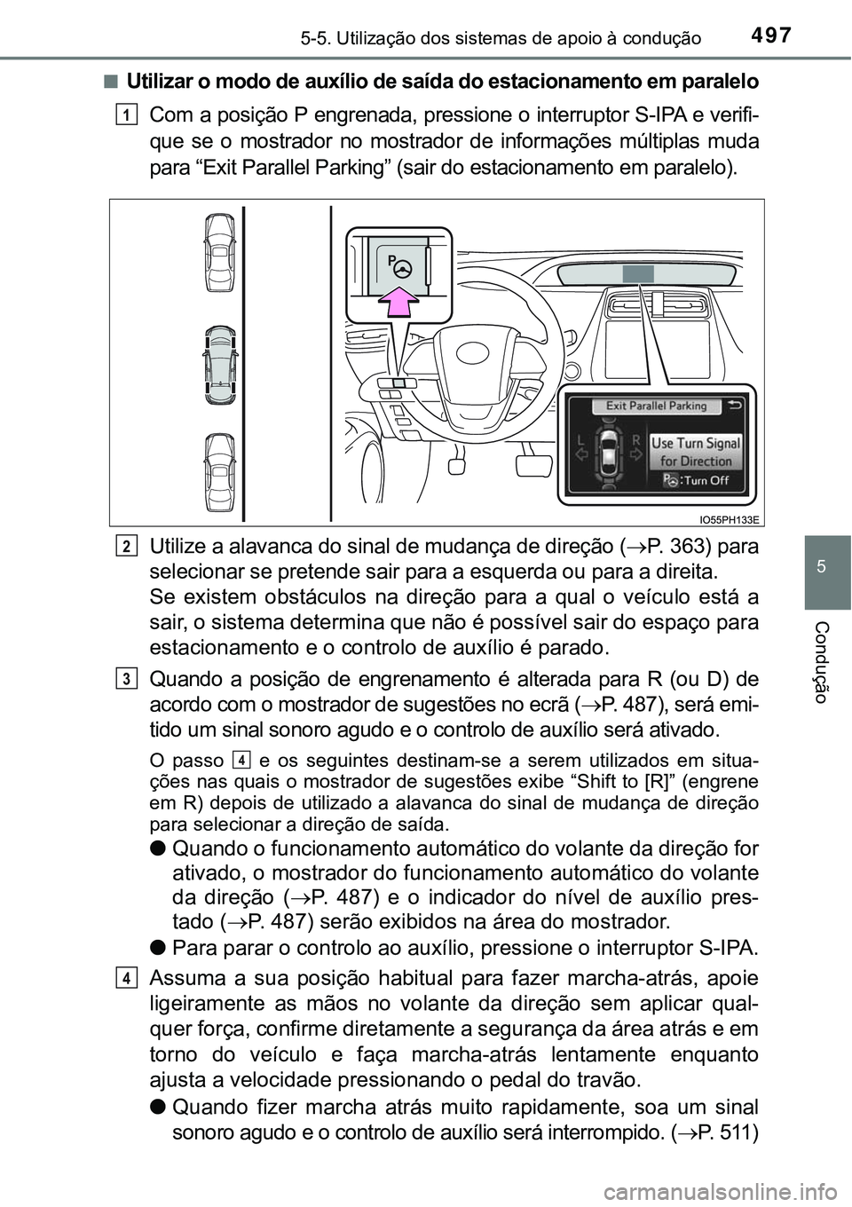 TOYOTA PRIUS PLUG-IN HYBRID 2018  Manual de utilização (in Portuguese) 4975-5. Utilização dos sistemas de apoio à condução
5
Condução
nUtilizar o modo de auxílio de saída do estacionamento em paralelo
Com a posição P engrenada, pressione o interruptor S-IPA e 