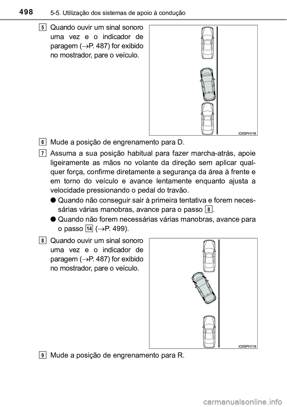 TOYOTA PRIUS PLUG-IN HYBRID 2018  Manual de utilização (in Portuguese) 4985-5. Utilização dos sistemas de apoio à condução
Quando ouvir um sinal sonoro
uma  vez  e  o  indicador  de
paragem (P. 487) for exibido
no mostrador, pare o veículo.
Mude a posição de e
