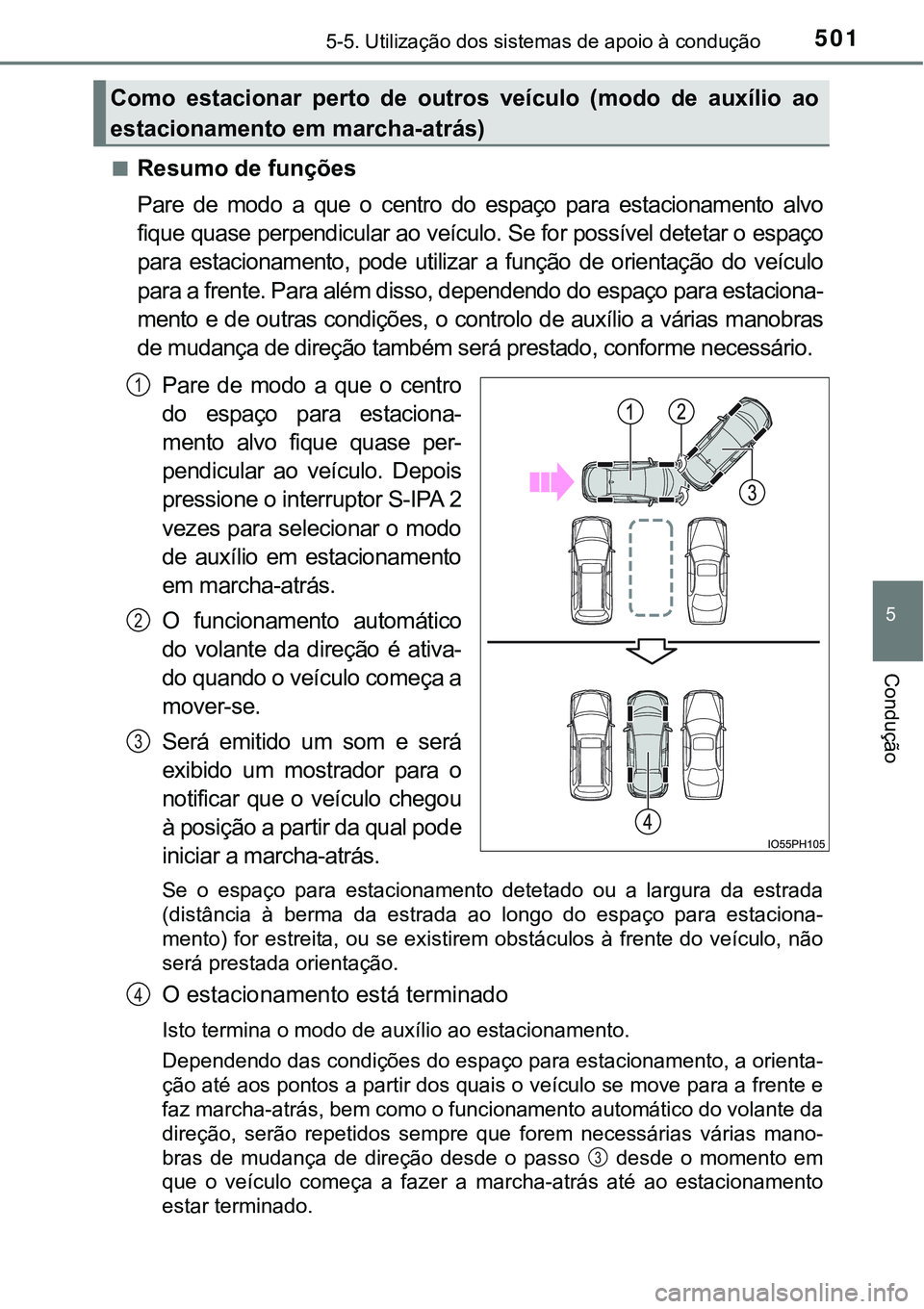TOYOTA PRIUS PLUG-IN HYBRID 2018  Manual de utilização (in Portuguese) 5015-5. Utilização dos sistemas de apoio à condução
5
Condução
nResumo de funções
Pare  de  modo  a  que  o  centro  do  espaço  para  estacionamento  alvo
fique quase perpendicular ao veíc