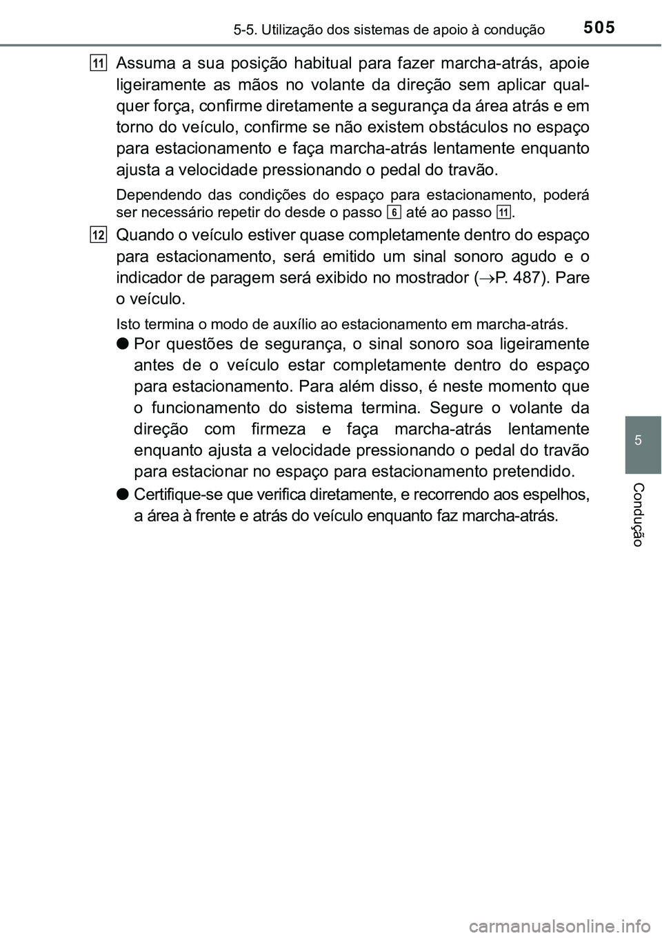 TOYOTA PRIUS PLUG-IN HYBRID 2018  Manual de utilização (in Portuguese) 5055-5. Utilização dos sistemas de apoio à condução
5
Condução
Assuma  a  sua  posição  habitual  para  fazer  marcha-atrás,  apoie
ligeiramente  as  mãos  no  volante  da  direção  sem  