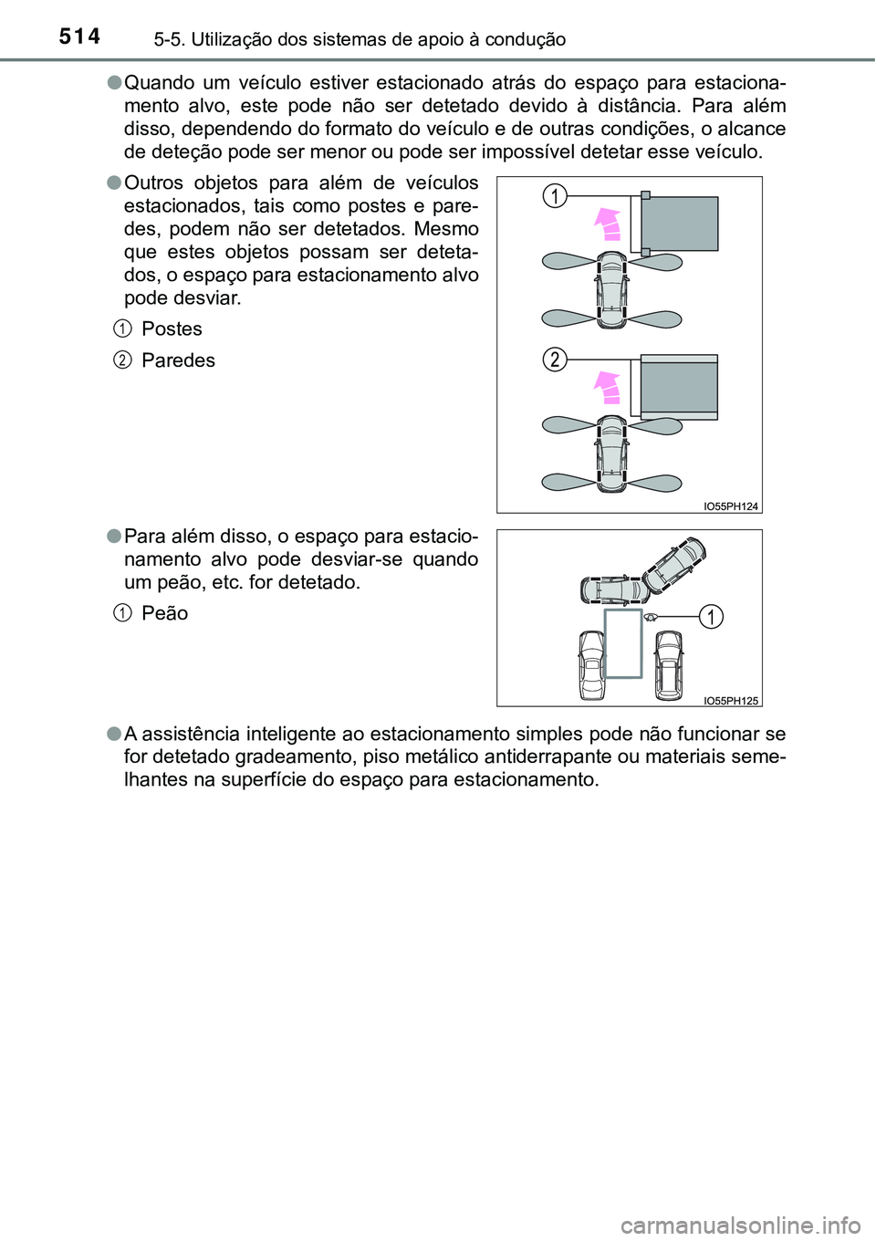 TOYOTA PRIUS PLUG-IN HYBRID 2018  Manual de utilização (in Portuguese) 5145-5. Utilização dos sistemas de apoio à condução
lQuando  um  veículo  estiver  estacionado  atrás  do  espaço  para  estaciona-
mento  alvo,  este  pode  não  ser  detetado  devido  à  d