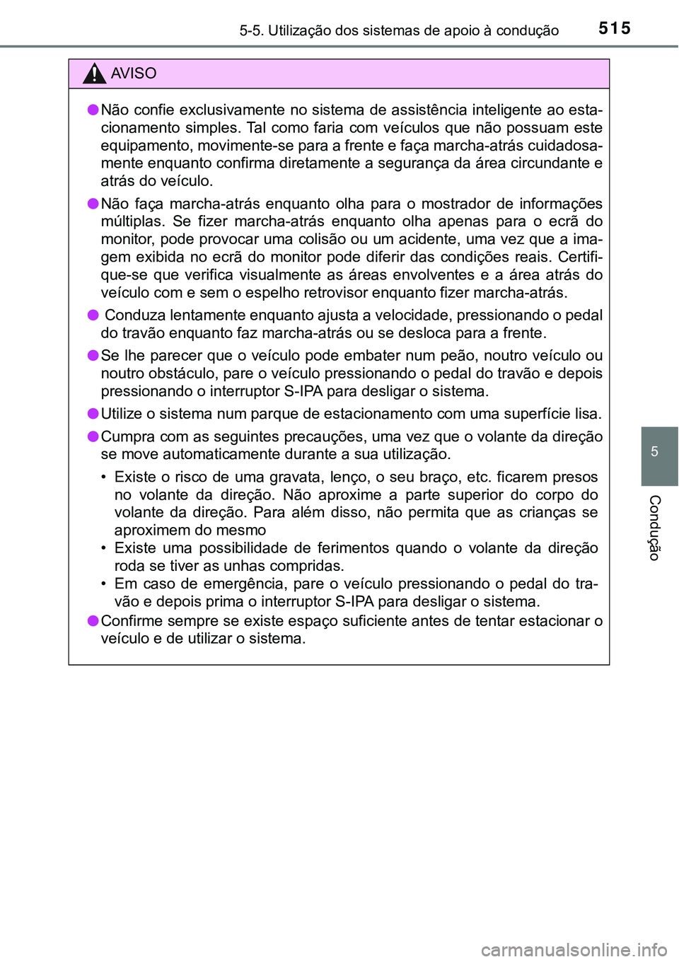 TOYOTA PRIUS PLUG-IN HYBRID 2018  Manual de utilização (in Portuguese) 5155-5. Utilização dos sistemas de apoio à condução
5
Condução
AV I S O
lNão confie exclusivamente no sistema de assistência inteligente ao esta-
cionamento  simples. Tal  como  faria  com  v