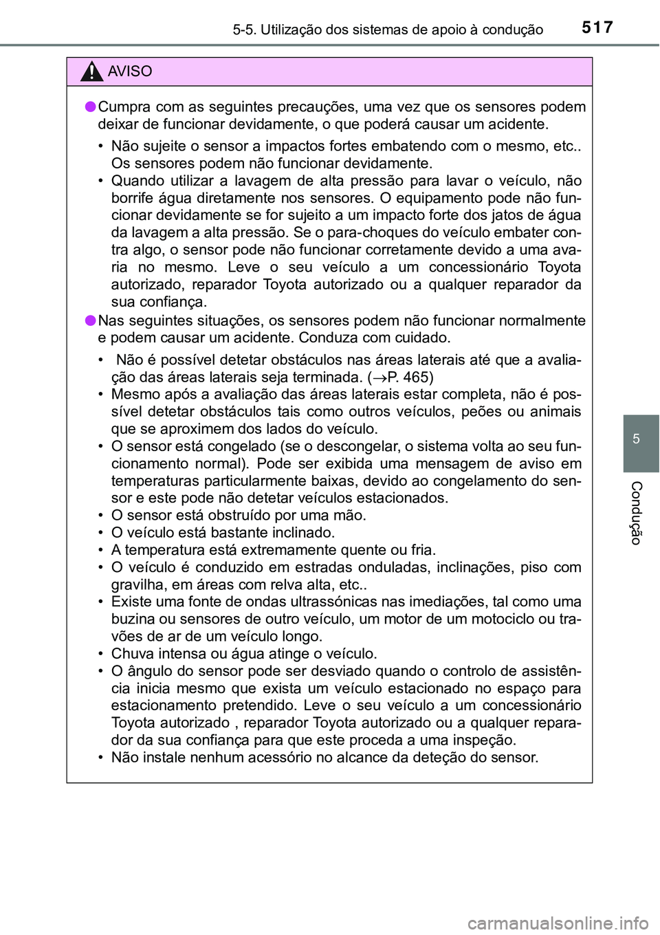 TOYOTA PRIUS PLUG-IN HYBRID 2018 Manual de utilização (in Portuguese) 5175-5. Utilização dos sistemas de apoio à condução
5
Condução
AV I S O
lCumpra com as seguintes precauções, uma vez que os sensores podem
deixar de funcionar devidamente, o que poderá causa TOYOTA PRIUS PLUG-IN HYBRID 2018 Manual de utilização (in Portuguese) 5175-5. Utilização dos sistemas de apoio à condução
5
Condução
AV I S O
lCumpra com as seguintes precauções, uma vez que os sensores podem
deixar de funcionar devidamente, o que poderá causa