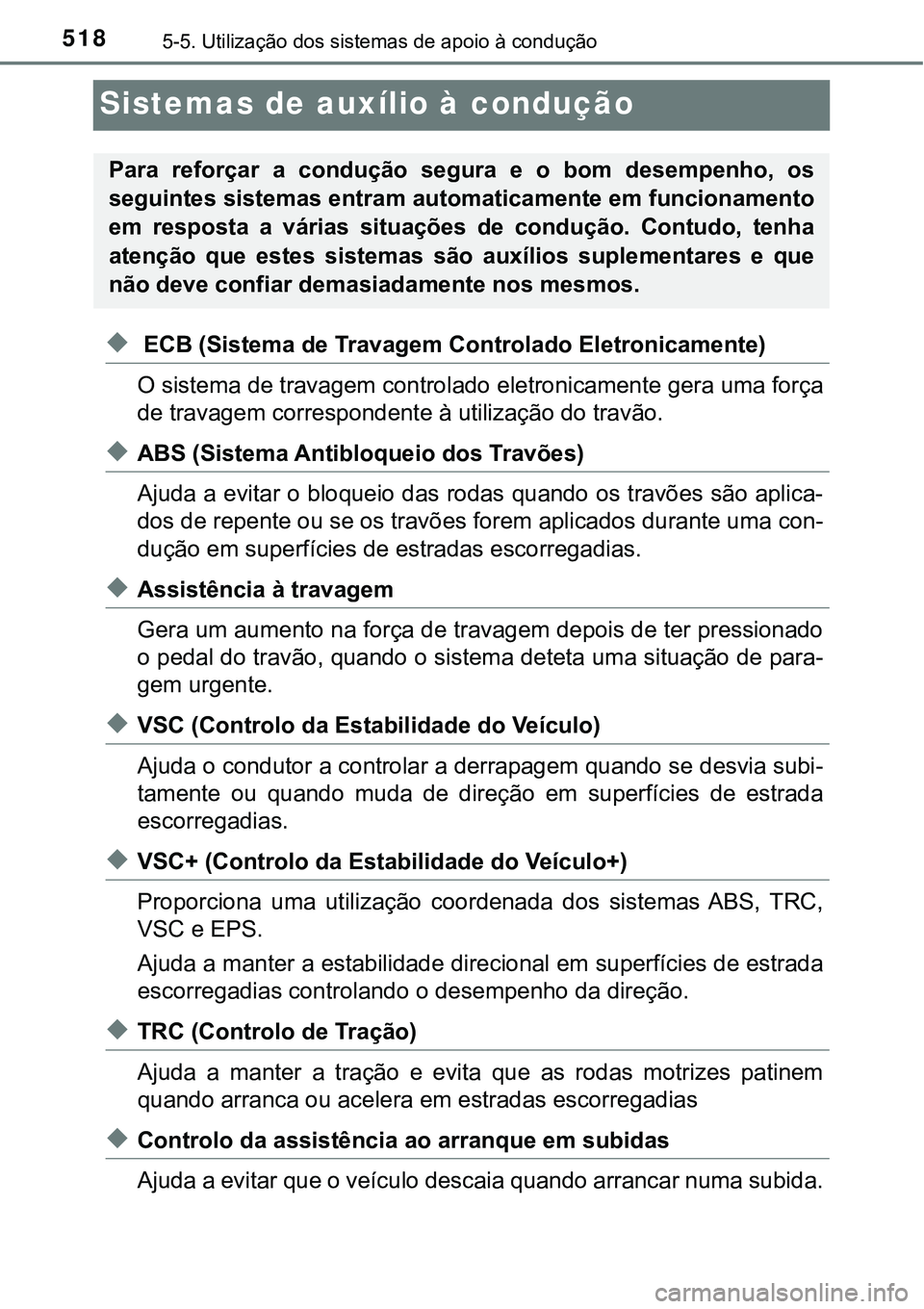 TOYOTA PRIUS PLUG-IN HYBRID 2018  Manual de utilização (in Portuguese) 5185-5. Utilização dos sistemas de apoio à condução
Sistemas de auxílio à condução
u ECB (Sistema de Travagem Controlado Eletronicamente)
O sistema de travagem controlado eletronicamente gera