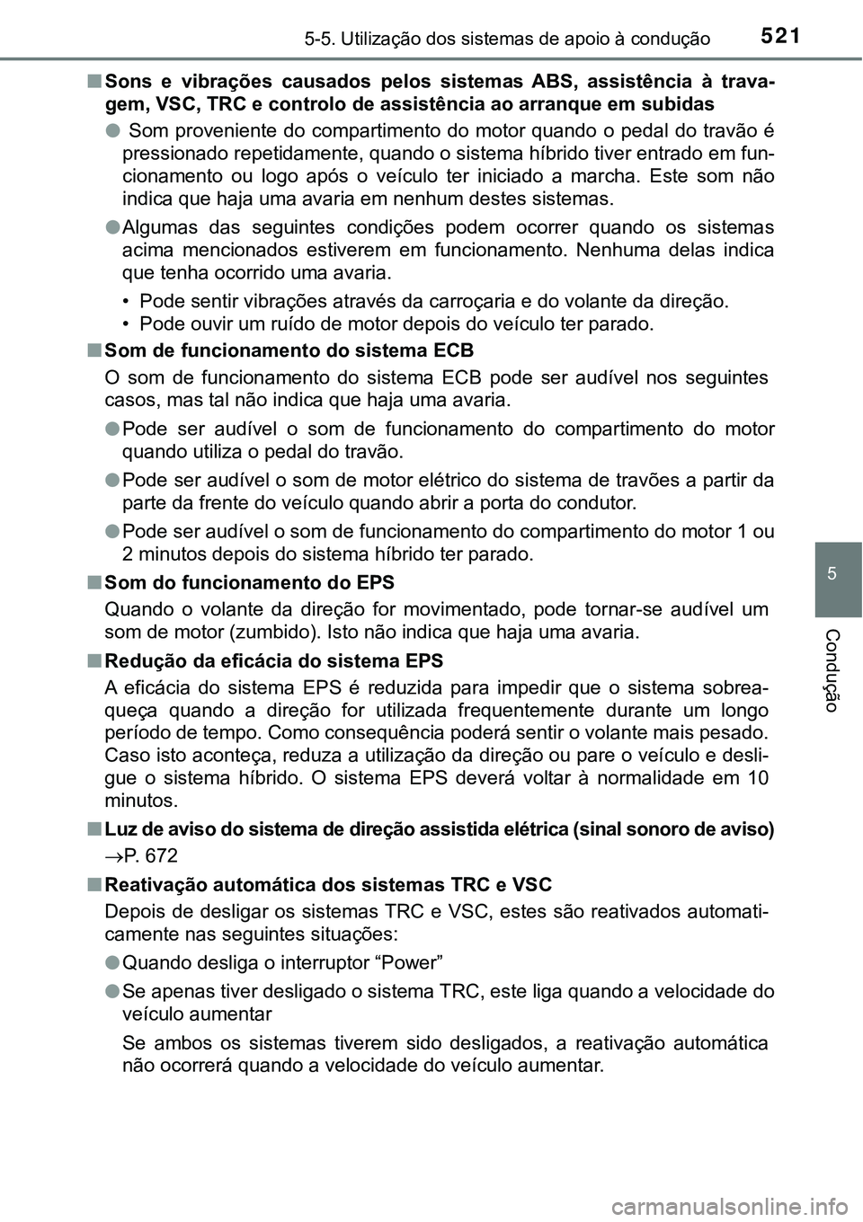TOYOTA PRIUS PLUG-IN HYBRID 2018  Manual de utilização (in Portuguese) 5215-5. Utilização dos sistemas de apoio à condução
5
Condução
nSons  e  vibrações  causados  pelos  sistemas  ABS,  assistência  à  trava-
gem, VSC, TRC e controlo de assistência ao arran