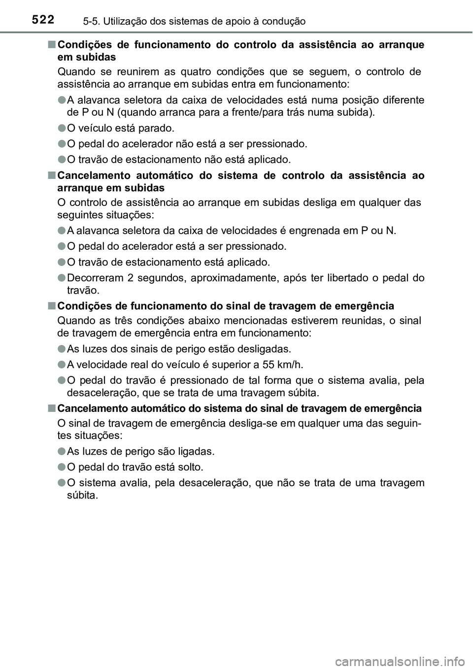 TOYOTA PRIUS PLUG-IN HYBRID 2018  Manual de utilização (in Portuguese) 5225-5. Utilização dos sistemas de apoio à condução
nCondições  de  funcionamento  do  controlo  da  assistência  ao  arranque
em subidas
Quando  se  reunirem  as  quatro  condições  que  se