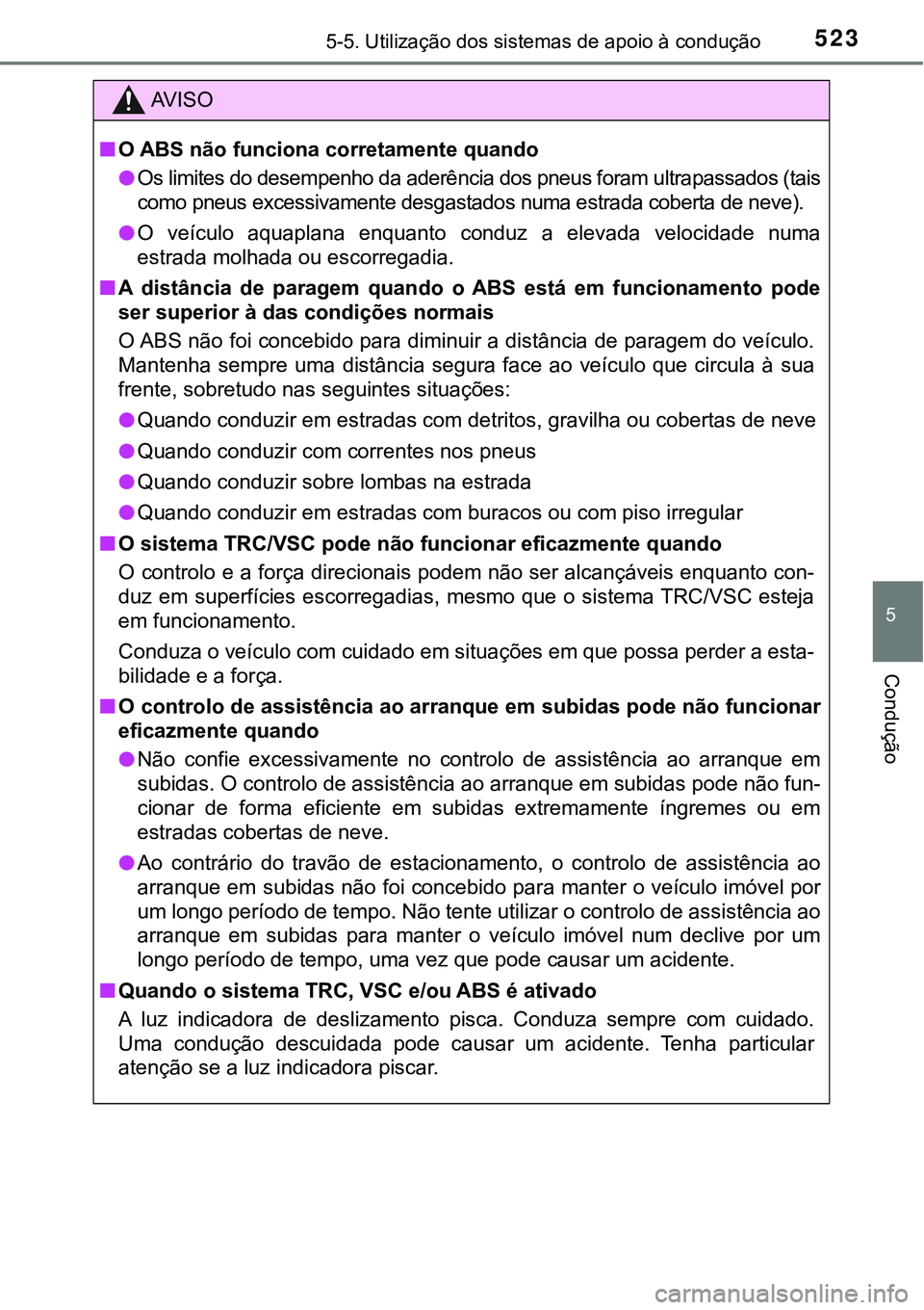 TOYOTA PRIUS PLUG-IN HYBRID 2018  Manual de utilização (in Portuguese) 5235-5. Utilização dos sistemas de apoio à condução
5
Condução
AV I S O
nO ABS não funciona corretamente quando
lOs limites do desempenho da aderência dos pneus foram ultrapassados (tais
como