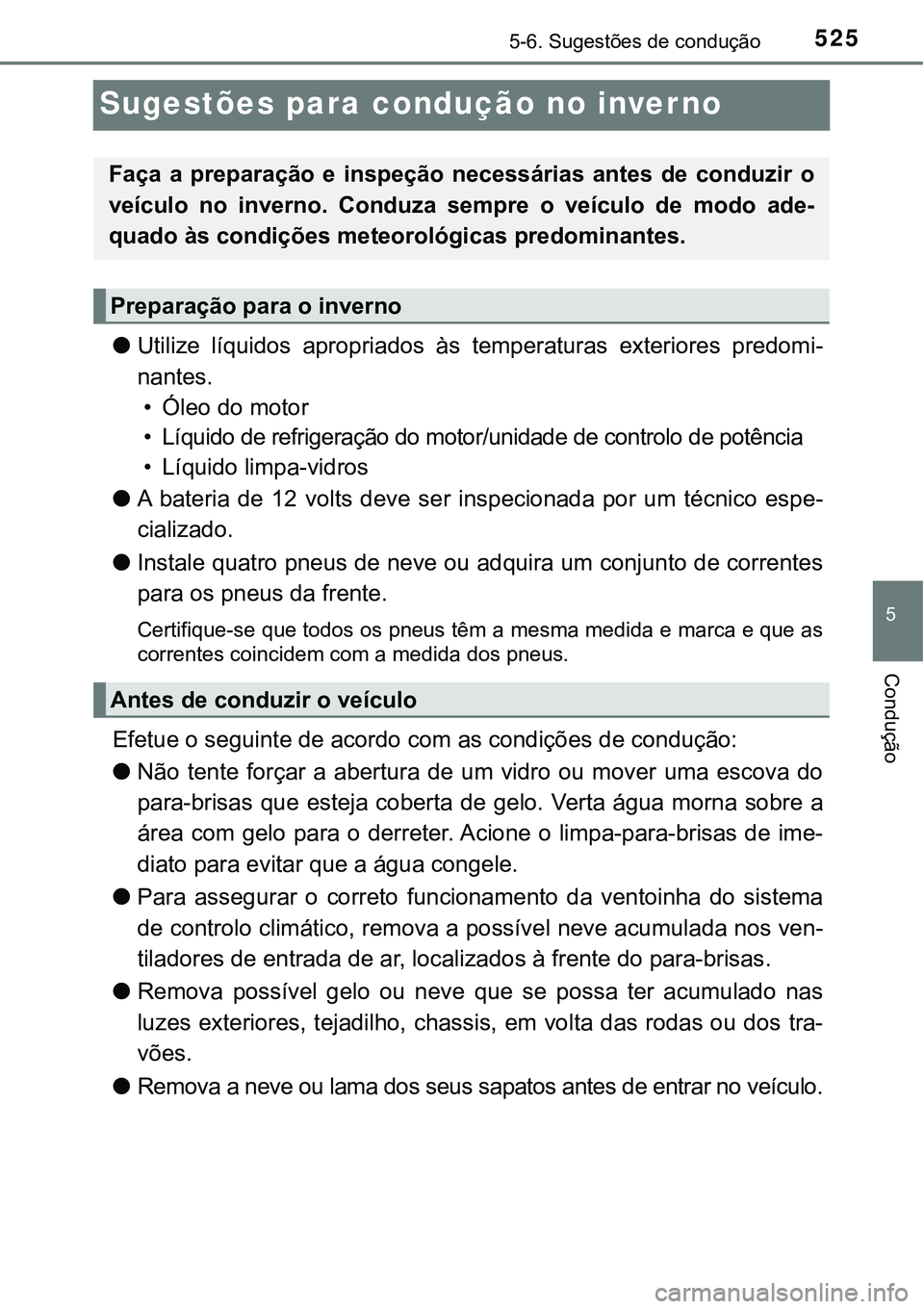 TOYOTA PRIUS PLUG-IN HYBRID 2018  Manual de utilização (in Portuguese) 5255-6. Sugestões de condução
5
Condução
Sugestões para condução no inverno
lUtilize  líquidos  apropriados  às  temperaturas  exteriores  predomi-
nantes.
• Óleo do motor
• Líquido de