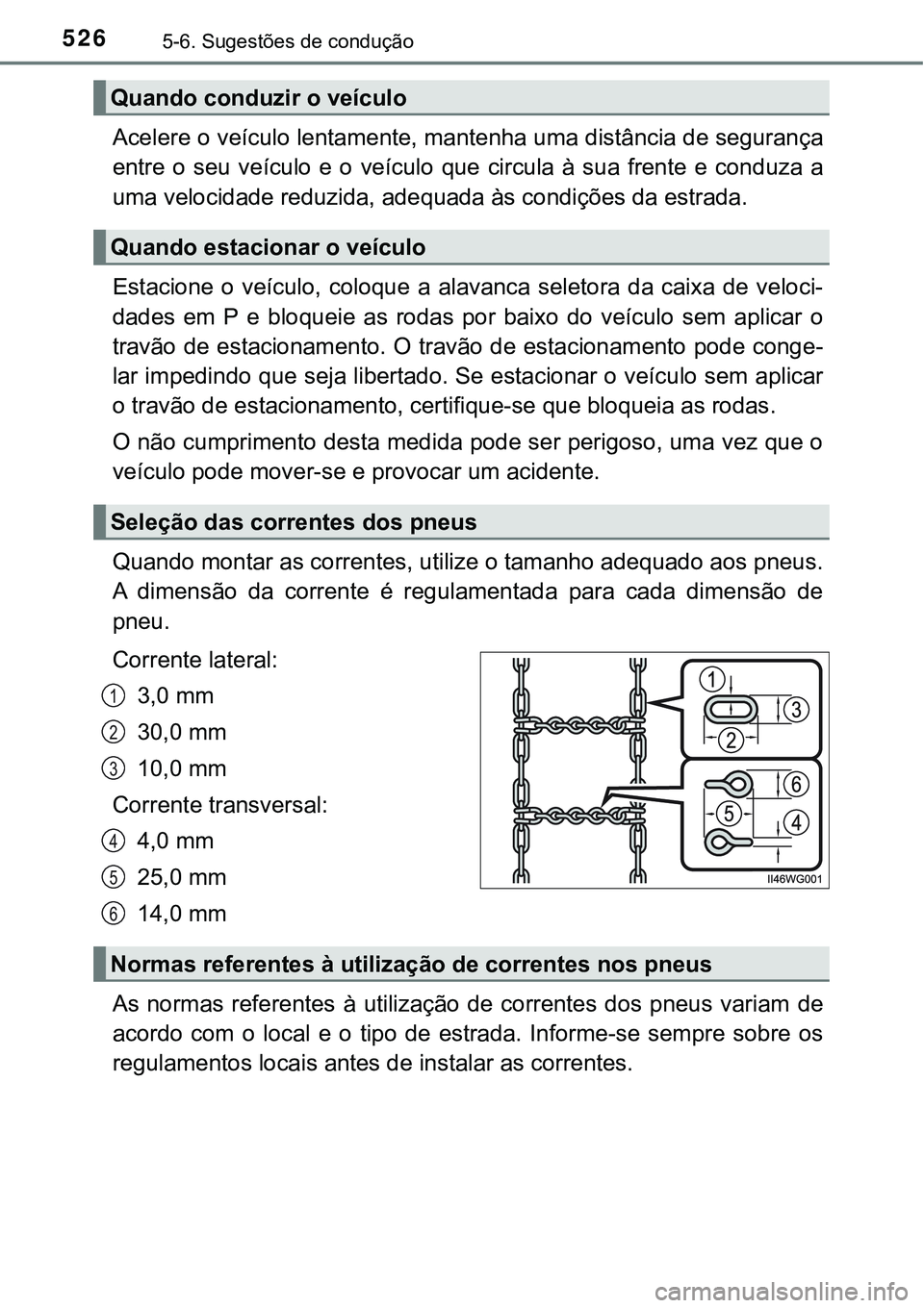 TOYOTA PRIUS PLUG-IN HYBRID 2018  Manual de utilização (in Portuguese) 5265-6. Sugestões de condução
Acelere o veículo lentamente, mantenha uma distância de segurança
entre  o  seu  veículo  e  o  veículo  que  circula  à  sua  frente  e  conduza  a
uma velocida