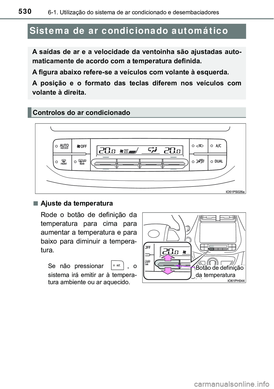 TOYOTA PRIUS PLUG-IN HYBRID 2018 Manual de utilização (in Portuguese) 5306-1. Utilização do sistema de ar condicionado e desembaciadores
Sistema de ar condicionado automático
nAjuste da temperatura
Rode o botão de definição da
temperatura para cima para
au TOYOTA PRIUS PLUG-IN HYBRID 2018 Manual de utilização (in Portuguese) 5306-1. Utilização do sistema de ar condicionado e desembaciadores
Sistema de ar condicionado automático
nAjuste da temperatura
Rode o botão de definição da
temperatura para cima para
au