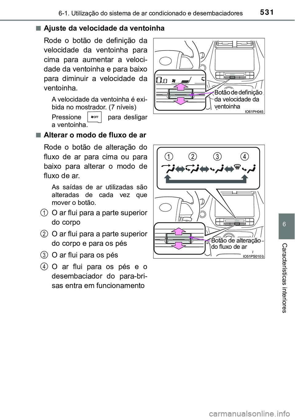 TOYOTA PRIUS PLUG-IN HYBRID 2018 Manual de utilização (in Portuguese) 5316-1. Utilização do sistema de ar condicionado e desembaciadores
6
Características interiores
nAjuste da velocidade da ventoinha
Rode o botão de definição da
velocidade da ventoinha pa TOYOTA PRIUS PLUG-IN HYBRID 2018 Manual de utilização (in Portuguese) 5316-1. Utilização do sistema de ar condicionado e desembaciadores
6
Características interiores
nAjuste da velocidade da ventoinha
Rode o botão de definição da
velocidade da ventoinha pa