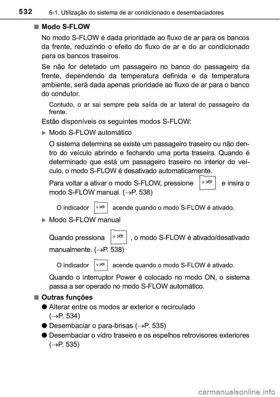 TOYOTA PRIUS PLUG-IN HYBRID 2018 Manual de utilização (in Portuguese) 5326-1. Utilização do sistema de ar condicionado e desembaciadores
nModo S-FLOW
No modo S-FLOW é dada prioridade ao fluxo de ar para os bancos
da frente, reduzindo o efeito do fluxo de ar e TOYOTA PRIUS PLUG-IN HYBRID 2018 Manual de utilização (in Portuguese) 5326-1. Utilização do sistema de ar condicionado e desembaciadores
nModo S-FLOW
No modo S-FLOW é dada prioridade ao fluxo de ar para os bancos
da frente, reduzindo o efeito do fluxo de ar e