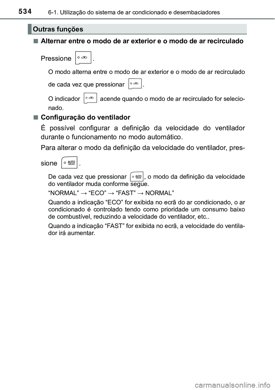TOYOTA PRIUS PLUG-IN HYBRID 2018 Manual de utilização (in Portuguese) 5346-1. Utilização do sistema de ar condicionado e desembaciadores
nAlternar entre o modo de ar exterior e o modo de ar recirculado
Pressione .
O modo alterna entre o modo de ar exterior e o modo d TOYOTA PRIUS PLUG-IN HYBRID 2018 Manual de utilização (in Portuguese) 5346-1. Utilização do sistema de ar condicionado e desembaciadores
nAlternar entre o modo de ar exterior e o modo de ar recirculado
Pressione .
O modo alterna entre o modo de ar exterior e o modo d