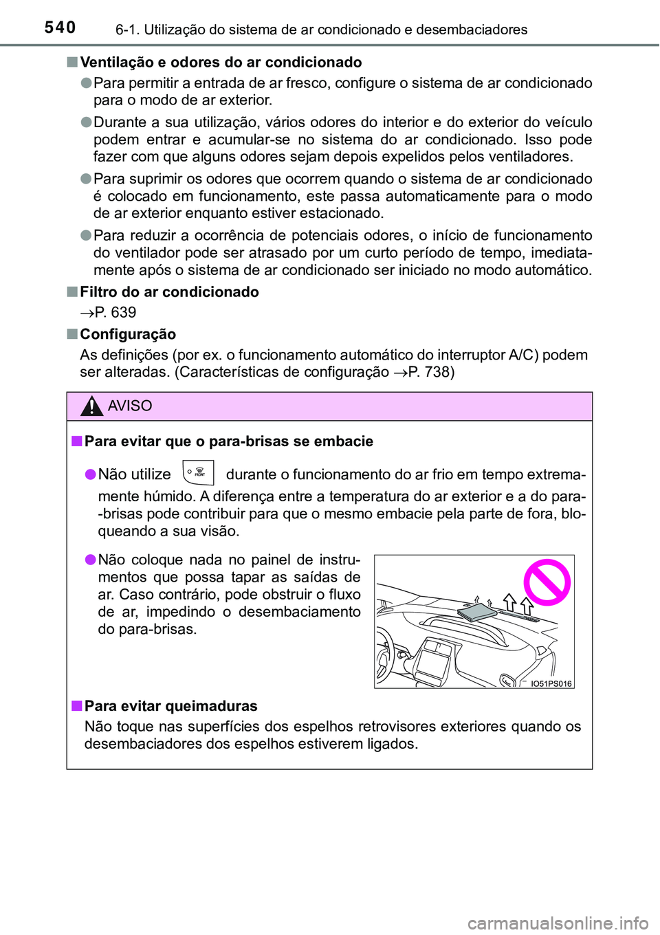 TOYOTA PRIUS PLUG-IN HYBRID 2018  Manual de utilização (in Portuguese) 5406-1. Utilização do sistema de ar condicionado e desembaciadores
nVentilação e odores do ar condicionado
lPara permitir a entrada de ar fresco, configure o sistema de ar condicionado
para o modo