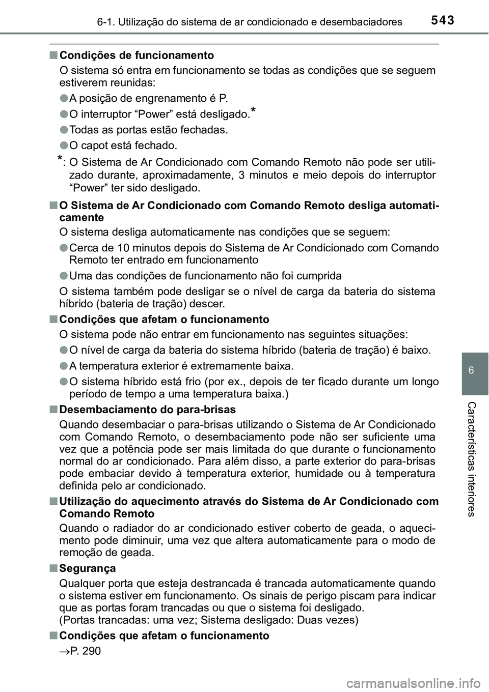 TOYOTA PRIUS PLUG-IN HYBRID 2018  Manual de utilização (in Portuguese) 5436-1. Utilização do sistema de ar condicionado e desembaciadores
6
Características interiores
nCondições de funcionamento
O sistema só entra em funcionamento se todas as condições que se seg