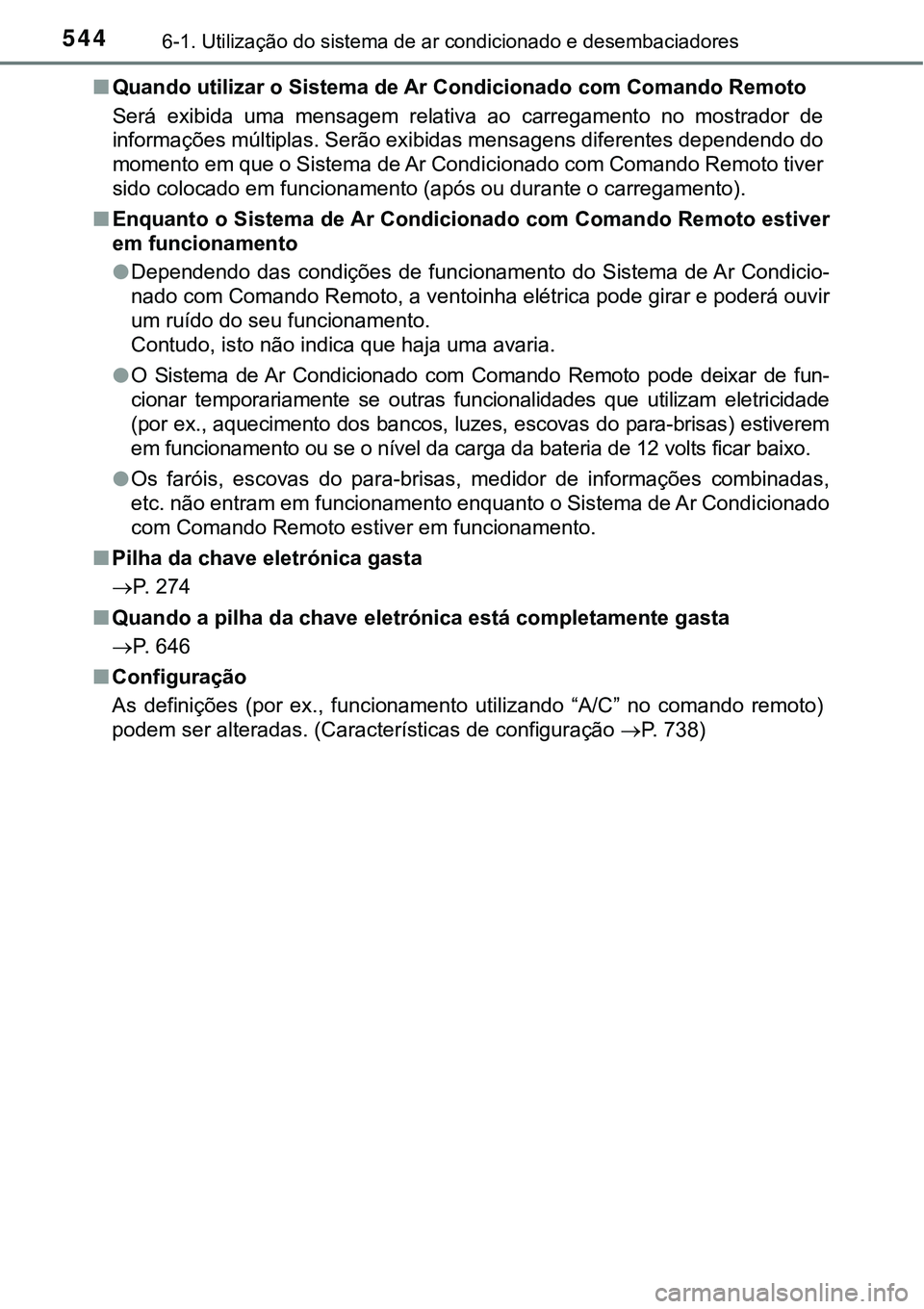 TOYOTA PRIUS PLUG-IN HYBRID 2018  Manual de utilização (in Portuguese) 5446-1. Utilização do sistema de ar condicionado e desembaciadores
nQuando utilizar o Sistema de Ar Condicionado com Comando Remoto
Será  exibida  uma  mensagem  relativa  ao  carregamento  no  mos