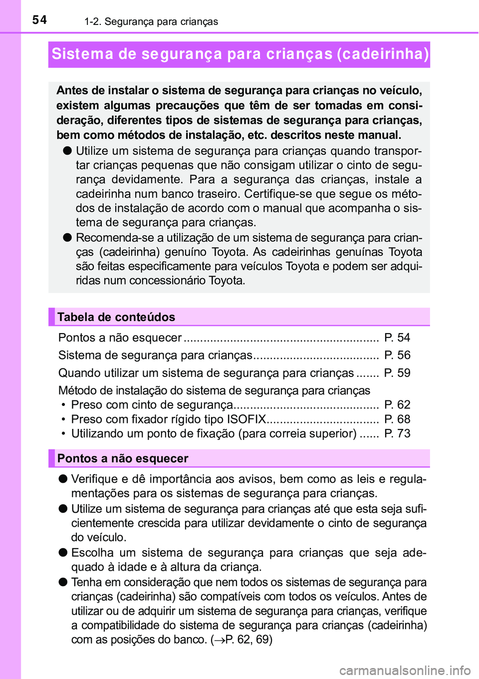 TOYOTA PRIUS PLUG-IN HYBRID 2018  Manual de utilização (in Portuguese) 541-2. Segurança para crianças
Sistema de segurança para crianças (cadeirinha)
Pontos a não esquecer ...........................................................  P. 54
Sistema de segurança para 