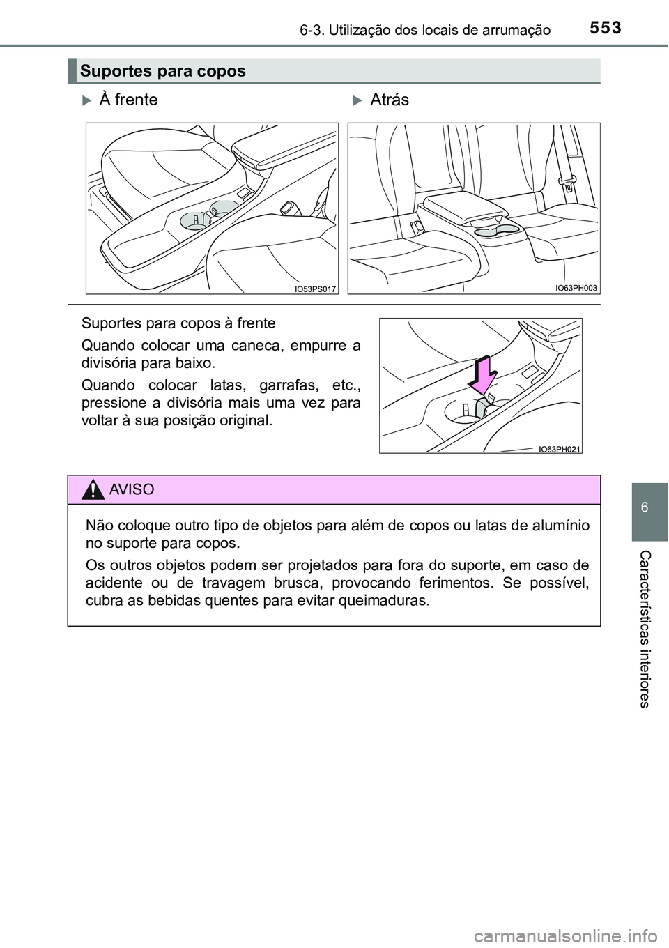 TOYOTA PRIUS PLUG-IN HYBRID 2018  Manual de utilização (in Portuguese) 5536-3. Utilização dos locais de arrumação
6
Características interiores
Suportes para copos
À frenteAtrás
Suportes para copos à frente
Quando  colocar  uma  caneca,  empurre  a
divisóri
