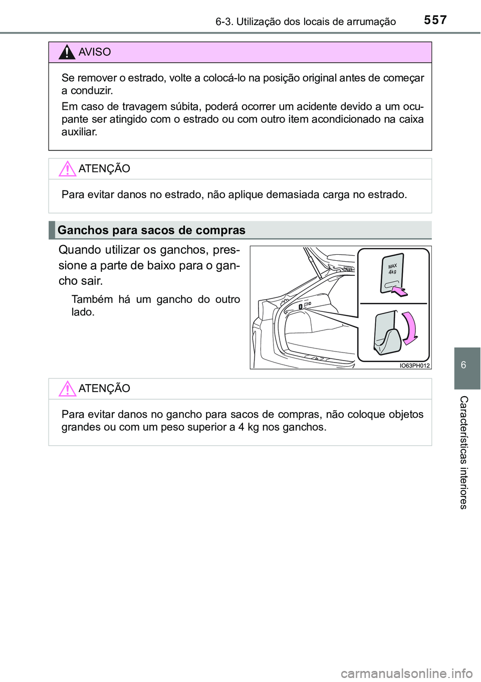 TOYOTA PRIUS PLUG-IN HYBRID 2018  Manual de utilização (in Portuguese) 5576-3. Utilização dos locais de arrumação
6
Características interiores
Quando utilizar os ganchos, pres-
sione a parte de baixo para o gan-
cho sair.
Também  há  um  gancho  do  outro
lado.
AV