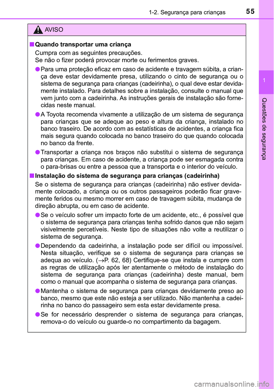 TOYOTA PRIUS PLUG-IN HYBRID 2018  Manual de utilização (in Portuguese) 551-2. Segurança para crianças
1
Questões de segurança
AV I S O
nQuando transportar uma criança
Cumpra com as seguintes precauções.
Se não o fizer poderá provocar morte ou ferimentos graves.
