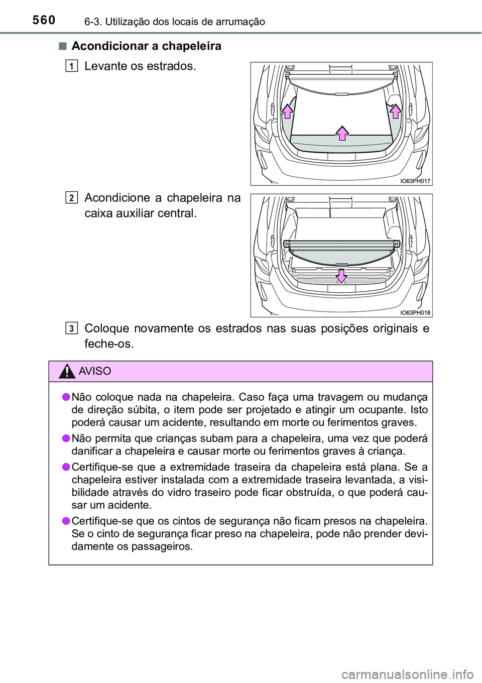 TOYOTA PRIUS PLUG-IN HYBRID 2018  Manual de utilização (in Portuguese) 5606-3. Utilização dos locais de arrumação
nAcondicionar a chapeleira
Levante os estrados.
Acondicione  a  chapeleira  na
caixa auxiliar central.
Coloque  novamente  os  estrados  nas  suas  posi