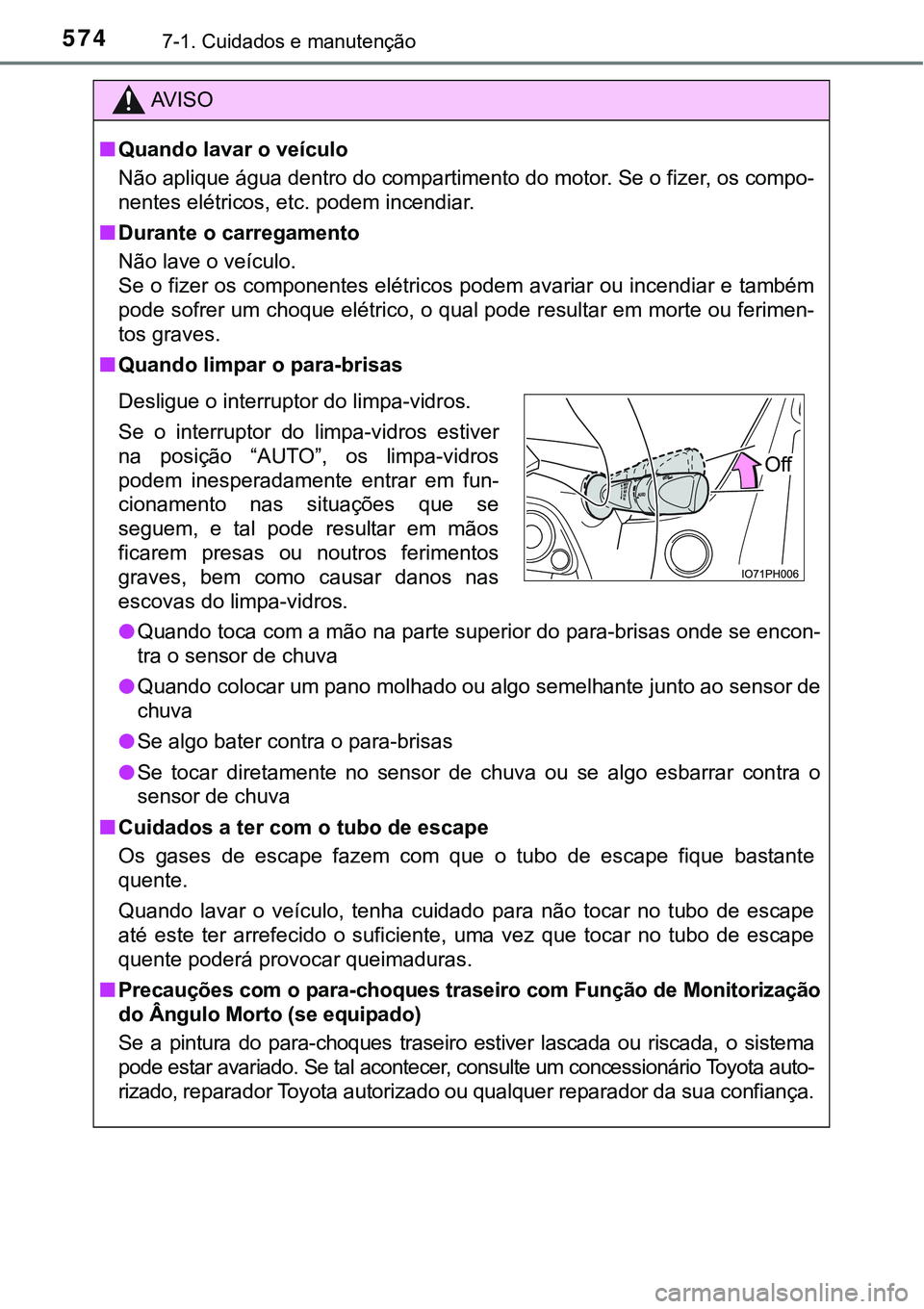TOYOTA PRIUS PLUG-IN HYBRID 2018 Manual de utilização (in Portuguese) 5747-1. Cuidados e manutenção
AV I S O
nQuando lavar o veículo
Não aplique água dentro do compartimento do motor. Se o fizer, os compo-
nentes elétricos, etc. podem incendiar.
nDurante o carrega TOYOTA PRIUS PLUG-IN HYBRID 2018 Manual de utilização (in Portuguese) 5747-1. Cuidados e manutenção
AV I S O
nQuando lavar o veículo
Não aplique água dentro do compartimento do motor. Se o fizer, os compo-
nentes elétricos, etc. podem incendiar.
nDurante o carrega