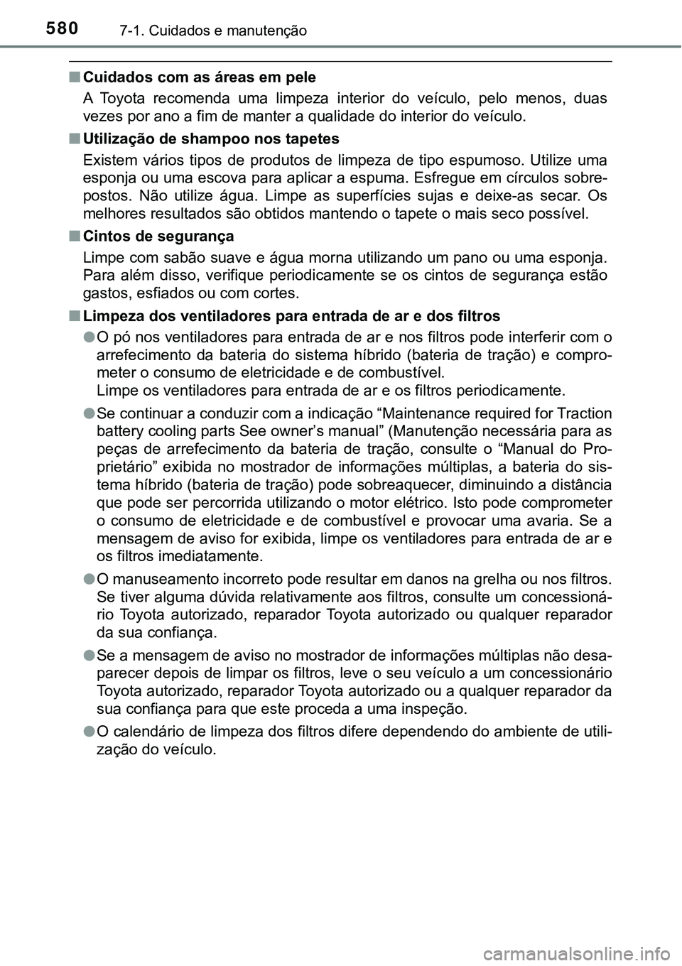 TOYOTA PRIUS PLUG-IN HYBRID 2018 Manual de utilização (in Portuguese) 5807-1. Cuidados e manutenção
nCuidados com as áreas em pele
A Toyota recomenda uma limpeza interior do veículo, pelo menos, duas
vezes por ano a fim de manter a qualidade do interior do TOYOTA PRIUS PLUG-IN HYBRID 2018 Manual de utilização (in Portuguese) 5807-1. Cuidados e manutenção
nCuidados com as áreas em pele
A Toyota recomenda uma limpeza interior do veículo, pelo menos, duas
vezes por ano a fim de manter a qualidade do interior do