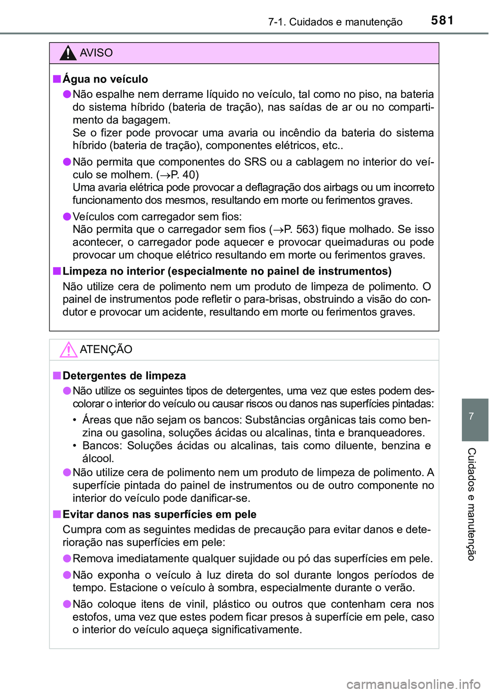 TOYOTA PRIUS PLUG-IN HYBRID 2018 Manual de utilização (in Portuguese) 5817-1. Cuidados e manutenção
7
Cuidados e manutenção
AV I S O
nÁgua no veículo
lNão espalhe nem derrame líquido no veículo, tal como no piso, na bateria
do sistema híbrido (bateria de TOYOTA PRIUS PLUG-IN HYBRID 2018 Manual de utilização (in Portuguese) 5817-1. Cuidados e manutenção
7
Cuidados e manutenção
AV I S O
nÁgua no veículo
lNão espalhe nem derrame líquido no veículo, tal como no piso, na bateria
do sistema híbrido (bateria de