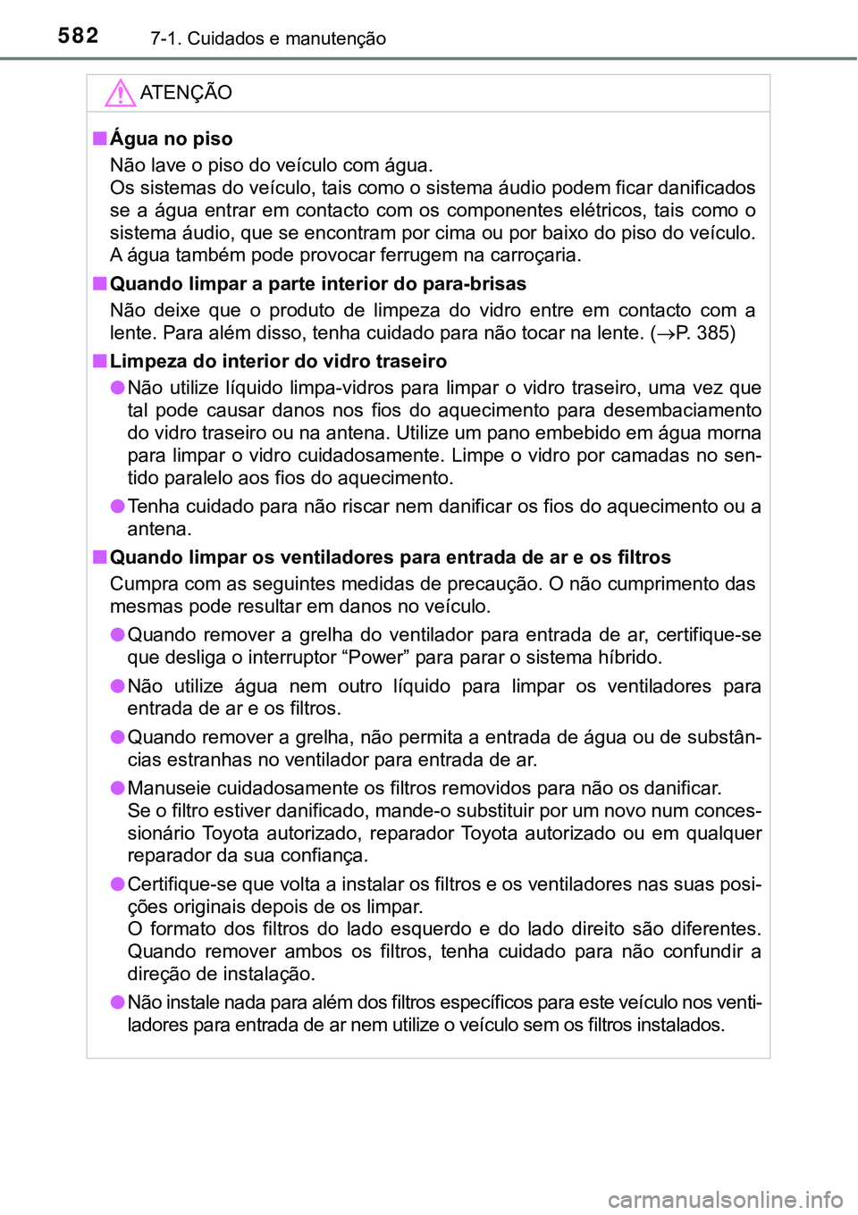 TOYOTA PRIUS PLUG-IN HYBRID 2018 Manual de utilização (in Portuguese) 5827-1. Cuidados e manutenção
ATENÇÃO
nÁgua no piso
Não lave o piso do veículo com água.
Os sistemas do veículo, tais como o sistema áudio podem ficar danificados
se a água entrar em c TOYOTA PRIUS PLUG-IN HYBRID 2018 Manual de utilização (in Portuguese) 5827-1. Cuidados e manutenção
ATENÇÃO
nÁgua no piso
Não lave o piso do veículo com água.
Os sistemas do veículo, tais como o sistema áudio podem ficar danificados
se a água entrar em c
