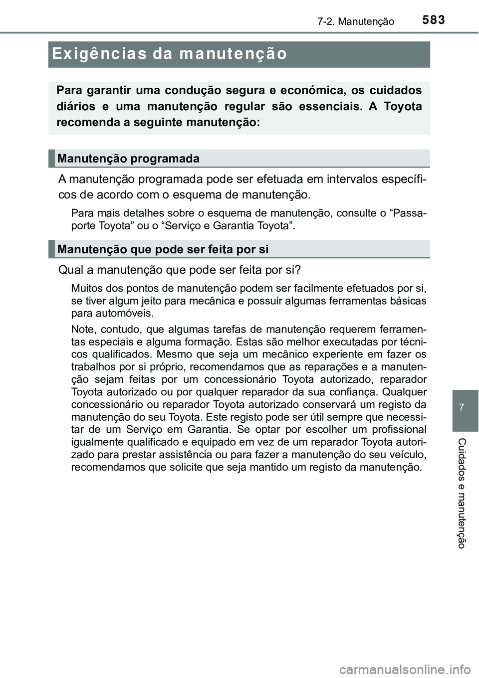 TOYOTA PRIUS PLUG-IN HYBRID 2018 Manual de utilização (in Portuguese) 5837-2. Manutenção
7
Cuidados e manutenção
Exigências da manutenção
A manutenção programada pode ser efetuada em intervalos específi-
cos de acordo com o esquema de manutenção.
Para mais d TOYOTA PRIUS PLUG-IN HYBRID 2018 Manual de utilização (in Portuguese) 5837-2. Manutenção
7
Cuidados e manutenção
Exigências da manutenção
A manutenção programada pode ser efetuada em intervalos específi-
cos de acordo com o esquema de manutenção.
Para mais d