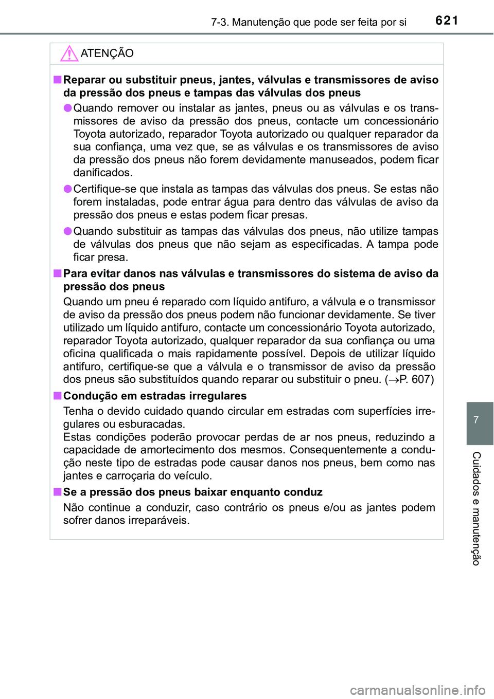 TOYOTA PRIUS PLUG-IN HYBRID 2018 Manual de utilização (in Portuguese) 6217-3. Manutenção que pode ser feita por si
7
Cuidados e manutenção
ATENÇÃO
nReparar ou substituir pneus, jantes, válvulas e transmissores de aviso
da pressão dos pneus e tampas das válvulas TOYOTA PRIUS PLUG-IN HYBRID 2018 Manual de utilização (in Portuguese) 6217-3. Manutenção que pode ser feita por si
7
Cuidados e manutenção
ATENÇÃO
nReparar ou substituir pneus, jantes, válvulas e transmissores de aviso
da pressão dos pneus e tampas das válvulas