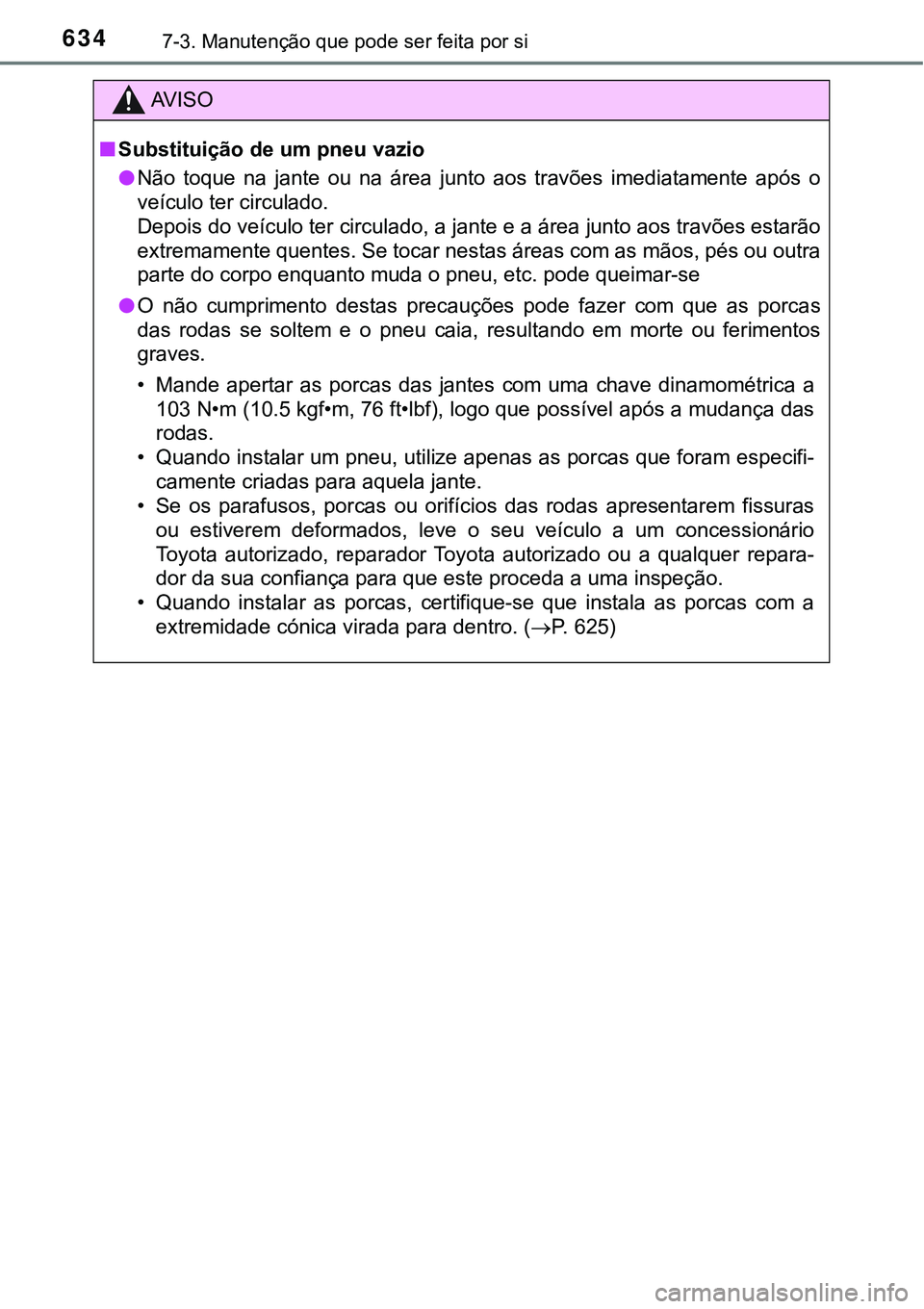 TOYOTA PRIUS PLUG-IN HYBRID 2018 Manual de utilização (in Portuguese) 6347-3. Manutenção que pode ser feita por si
AV I S O
nSubstituição de um pneu vazio
lNão toque na jante ou na área junto aos travões imediatamente após o
veículo ter circulado.
D TOYOTA PRIUS PLUG-IN HYBRID 2018 Manual de utilização (in Portuguese) 6347-3. Manutenção que pode ser feita por si
AV I S O
nSubstituição de um pneu vazio
lNão toque na jante ou na área junto aos travões imediatamente após o
veículo ter circulado.
D