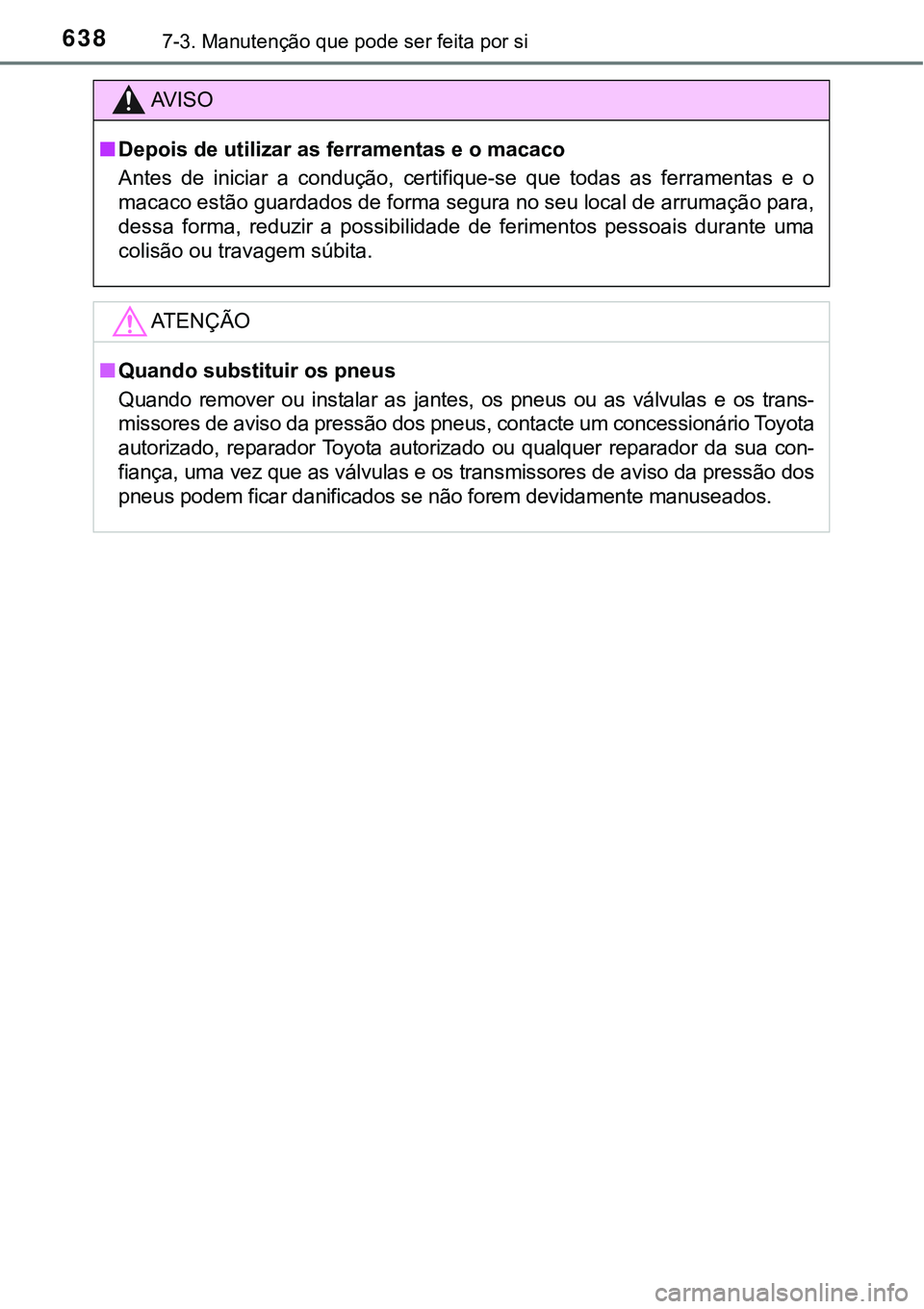 TOYOTA PRIUS PLUG-IN HYBRID 2018 Manual de utilização (in Portuguese) 6387-3. Manutenção que pode ser feita por si
AV I S O
nDepois de utilizar as ferramentas e o macaco
Antes de iniciar a condução, certifique-se que todas as ferramentas e o
macaco estão TOYOTA PRIUS PLUG-IN HYBRID 2018 Manual de utilização (in Portuguese) 6387-3. Manutenção que pode ser feita por si
AV I S O
nDepois de utilizar as ferramentas e o macaco
Antes de iniciar a condução, certifique-se que todas as ferramentas e o
macaco estão