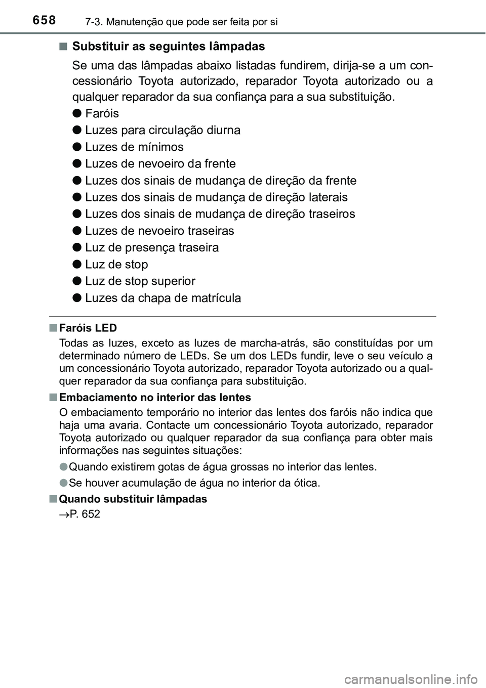 TOYOTA PRIUS PLUG-IN HYBRID 2018 Manual de utilização (in Portuguese) 6587-3. Manutenção que pode ser feita por si
nSubstituir as seguintes lâmpadas
Se uma das lâmpadas abaixo listadas fundirem, dirija-se a um con-
cessionário Toyota autorizado, repara TOYOTA PRIUS PLUG-IN HYBRID 2018 Manual de utilização (in Portuguese) 6587-3. Manutenção que pode ser feita por si
nSubstituir as seguintes lâmpadas
Se uma das lâmpadas abaixo listadas fundirem, dirija-se a um con-
cessionário Toyota autorizado, repara