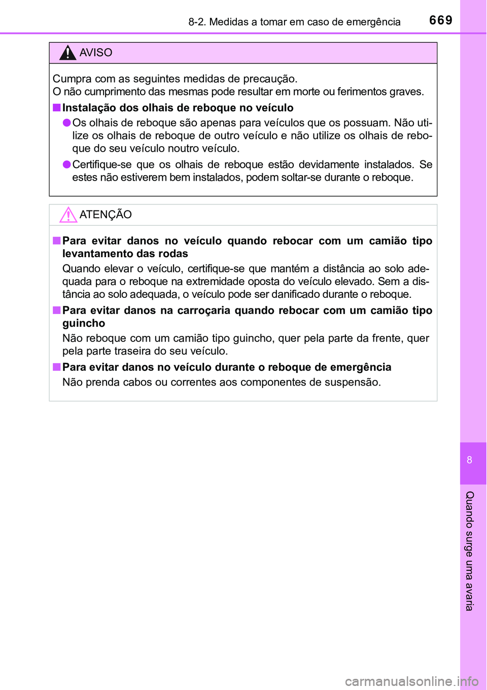 TOYOTA PRIUS PLUG-IN HYBRID 2018  Manual de utilização (in Portuguese) 6698-2. Medidas a tomar em caso de emergência
8
Quando surge uma avaria
AV I S O
Cumpra com as seguintes medidas de precaução.
O não cumprimento das mesmas pode resultar em morte ou ferimentos gra