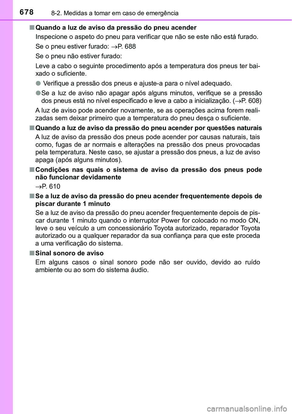 TOYOTA PRIUS PLUG-IN HYBRID 2018  Manual de utilização (in Portuguese) 6788-2. Medidas a tomar em caso de emergência
nQuando a luz de aviso da pressão do pneu acender
Inspecione o aspeto do pneu para verificar que não se este não está furado.
Se o pneu estiver furad