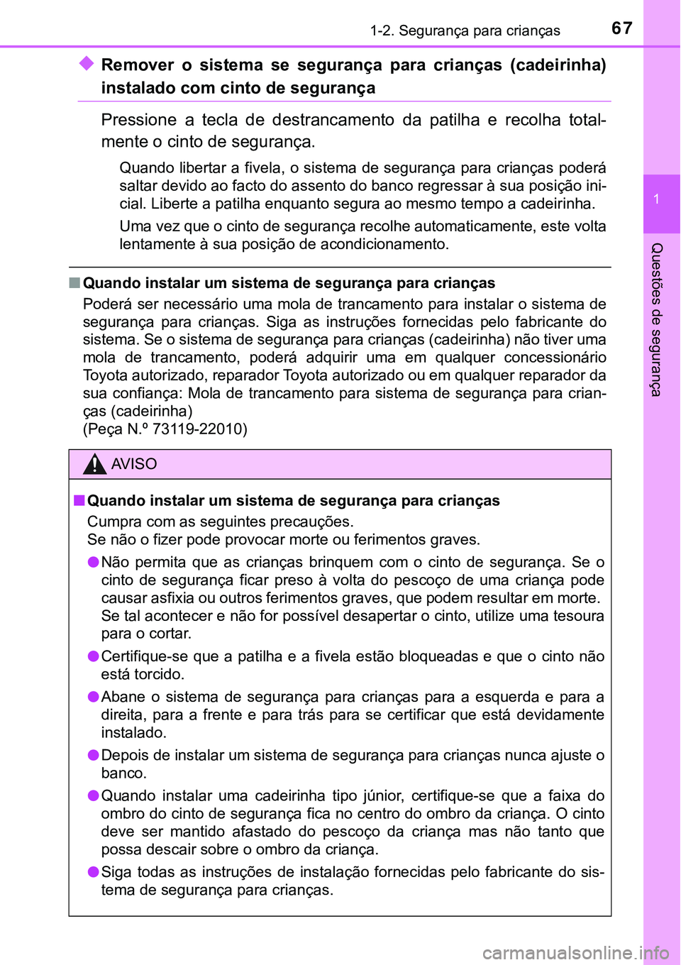 TOYOTA PRIUS PLUG-IN HYBRID 2018  Manual de utilização (in Portuguese) 671-2. Segurança para crianças
1
Questões de segurança
uRemover  o  sistema  se  segurança  para  crianças  (cadeirinha)
instalado com cinto de segurança
Pressione  a  tecla  de  destrancamento