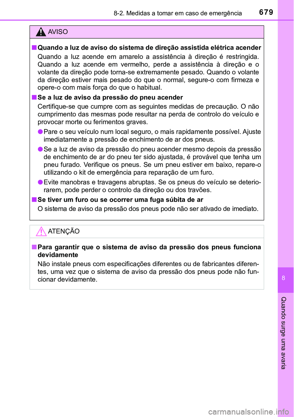 TOYOTA PRIUS PLUG-IN HYBRID 2018  Manual de utilização (in Portuguese) 6798-2. Medidas a tomar em caso de emergência
8
Quando surge uma avaria
AV I S O
nQuando a luz de aviso do sistema de direção assistida elétrica acender
Quando  a  luz  acende  em  amarelo  a  ass