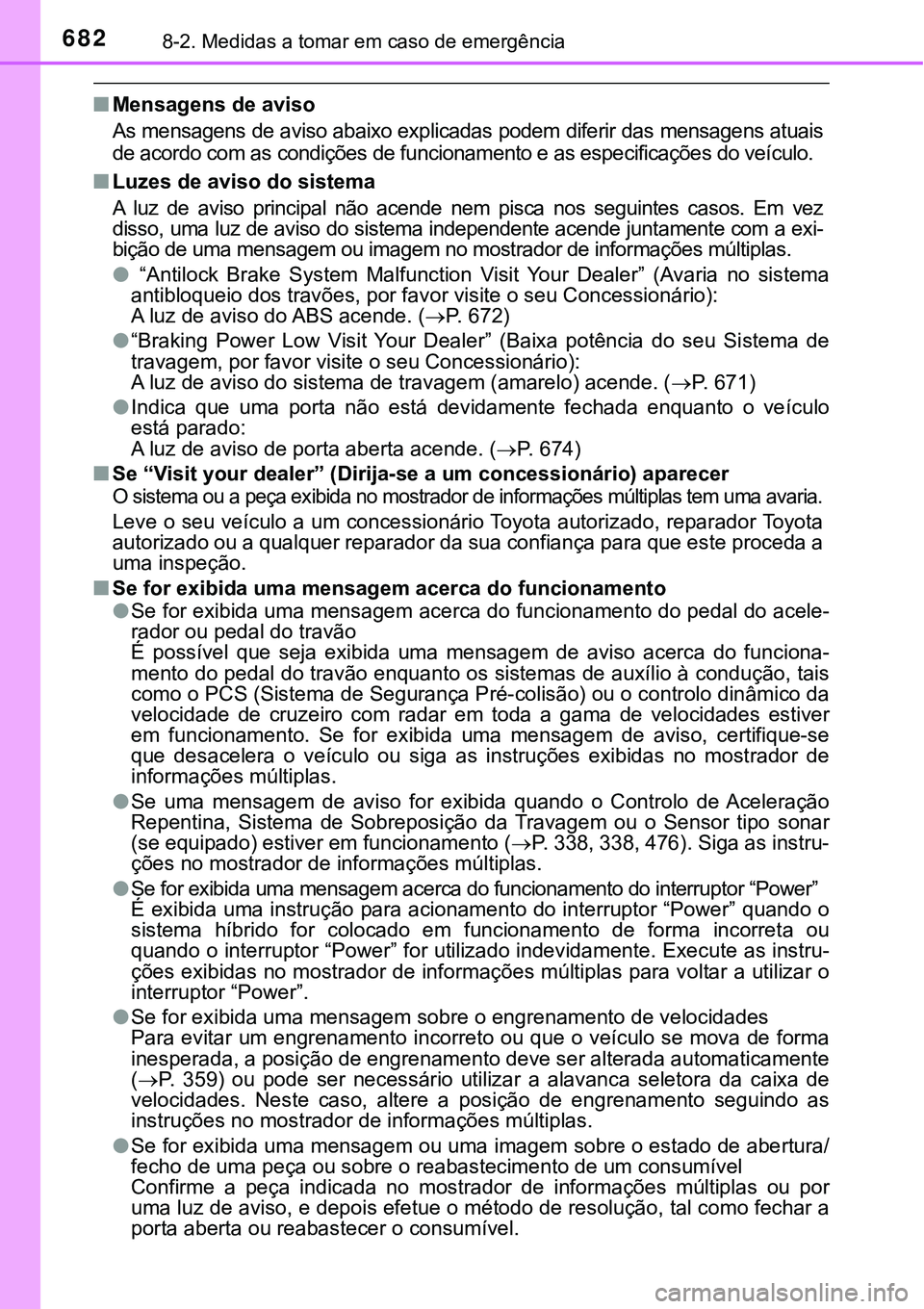 TOYOTA PRIUS PLUG-IN HYBRID 2018 Manual de utilização (in Portuguese) 6828-2. Medidas a tomar em caso de emergência
nMensagens de aviso
As mensagens de aviso abaixo explicadas podem diferir das mensagens atuais
de acordo com as condições de funcionamento e as especif TOYOTA PRIUS PLUG-IN HYBRID 2018 Manual de utilização (in Portuguese) 6828-2. Medidas a tomar em caso de emergência
nMensagens de aviso
As mensagens de aviso abaixo explicadas podem diferir das mensagens atuais
de acordo com as condições de funcionamento e as especif