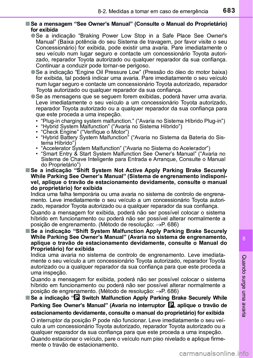 TOYOTA PRIUS PLUG-IN HYBRID 2018 Manual de utilização (in Portuguese) 6838-2. Medidas a tomar em caso de emergência
8
Quando surge uma avaria
nSe a mensagem “See Owner’s Manual” (Consulte o Manual do Proprietário)
for exibida
lSe a indicação “Braking Pow TOYOTA PRIUS PLUG-IN HYBRID 2018 Manual de utilização (in Portuguese) 6838-2. Medidas a tomar em caso de emergência
8
Quando surge uma avaria
nSe a mensagem “See Owner’s Manual” (Consulte o Manual do Proprietário)
for exibida
lSe a indicação “Braking Pow