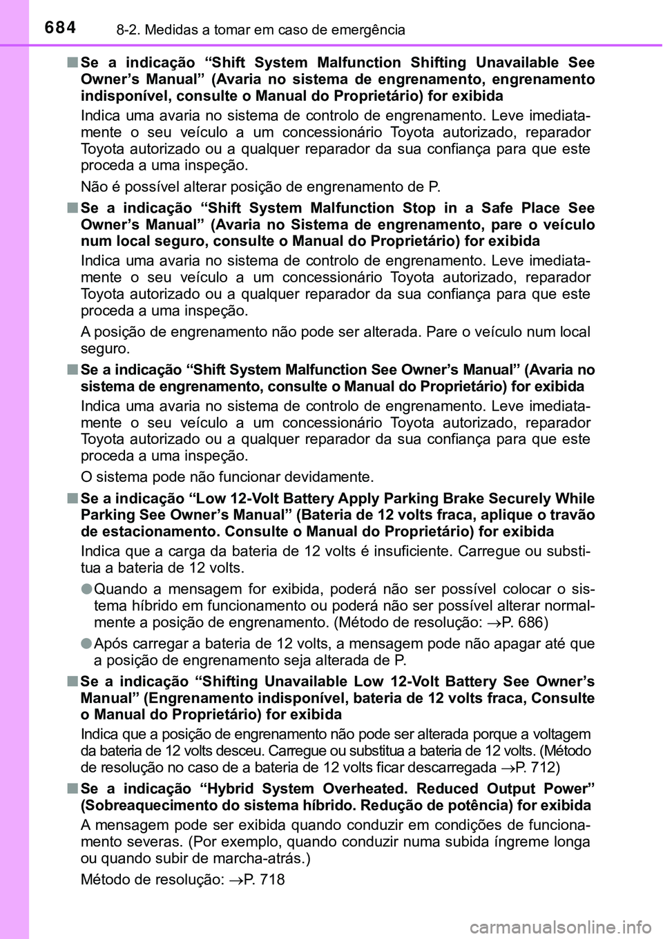 TOYOTA PRIUS PLUG-IN HYBRID 2018  Manual de utilização (in Portuguese) 6848-2. Medidas a tomar em caso de emergência
nSe  a  indicação  “Shift  System  Malfunction  Shifting  Unavailable  See
Owner’s  Manual”  (Avaria  no  sistema  de  engrenamento,  engrenament