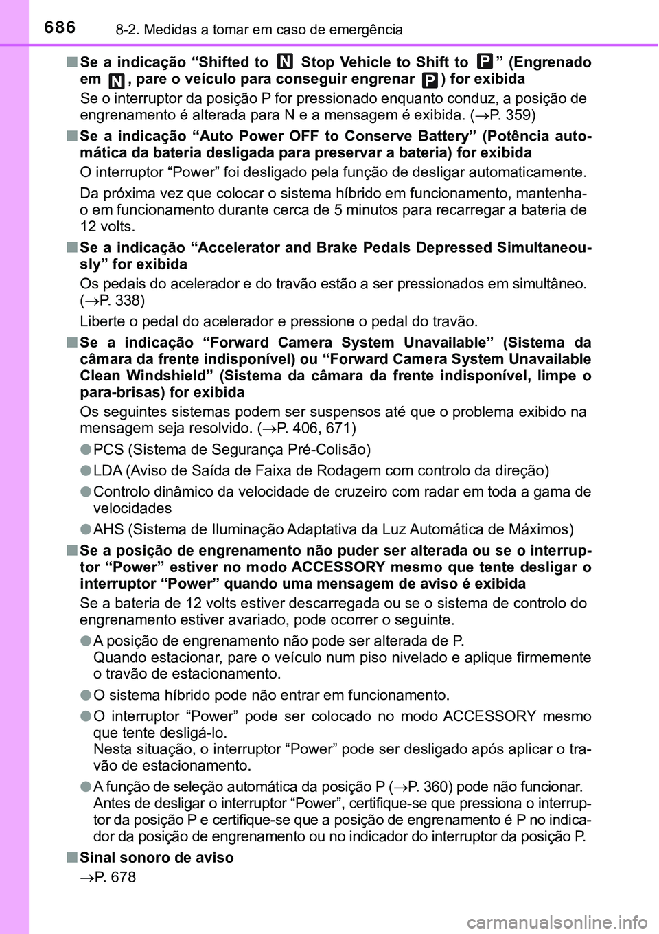 TOYOTA PRIUS PLUG-IN HYBRID 2018  Manual de utilização (in Portuguese) 6868-2. Medidas a tomar em caso de emergência
nSe  a  indicação  “Shifted  to    Stop  Vehicle  to  Shift  to  ”  (Engrenado
em  , pare o veículo para conseguir engrenar  ) for exibida
Se o in
