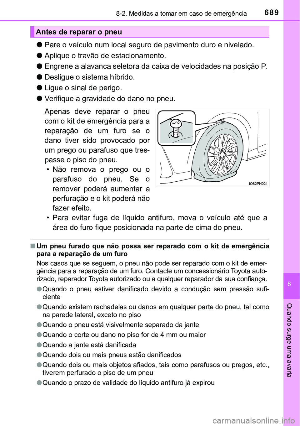 TOYOTA PRIUS PLUG-IN HYBRID 2018  Manual de utilização (in Portuguese) 6898-2. Medidas a tomar em caso de emergência
8
Quando surge uma avaria
lPare o veículo num local seguro de pavimento duro e nivelado.
lAplique o travão de estacionamento.
lEngrene a alavanca selet