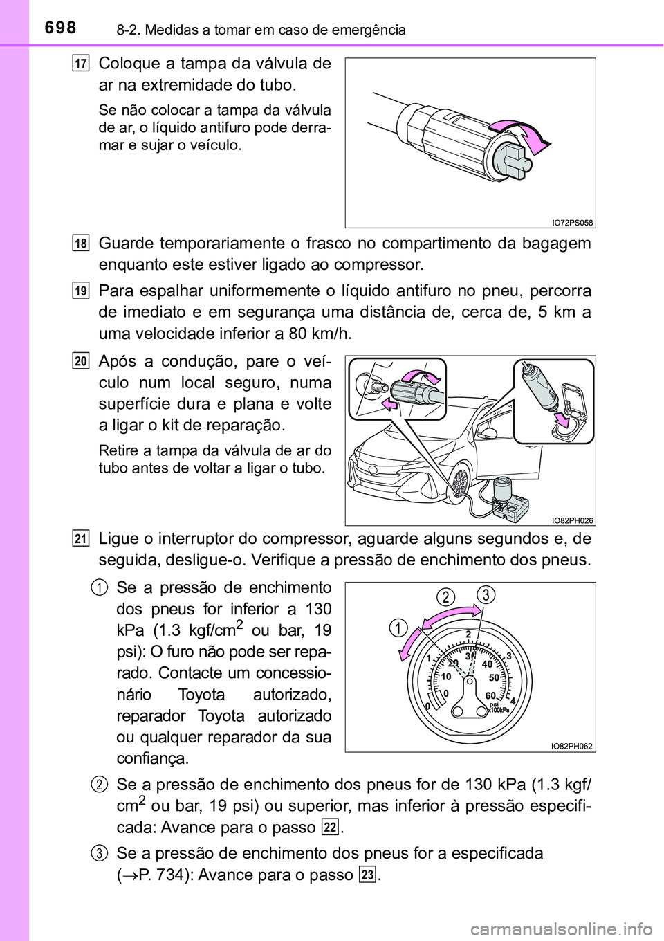 TOYOTA PRIUS PLUG-IN HYBRID 2018  Manual de utilização (in Portuguese) 6988-2. Medidas a tomar em caso de emergência
Coloque a tampa  da válvula de
ar na extremidade do tubo.
Se não colocar a tampa da válvula
de ar, o líquido antifuro pode derra-
mar e sujar o veíc