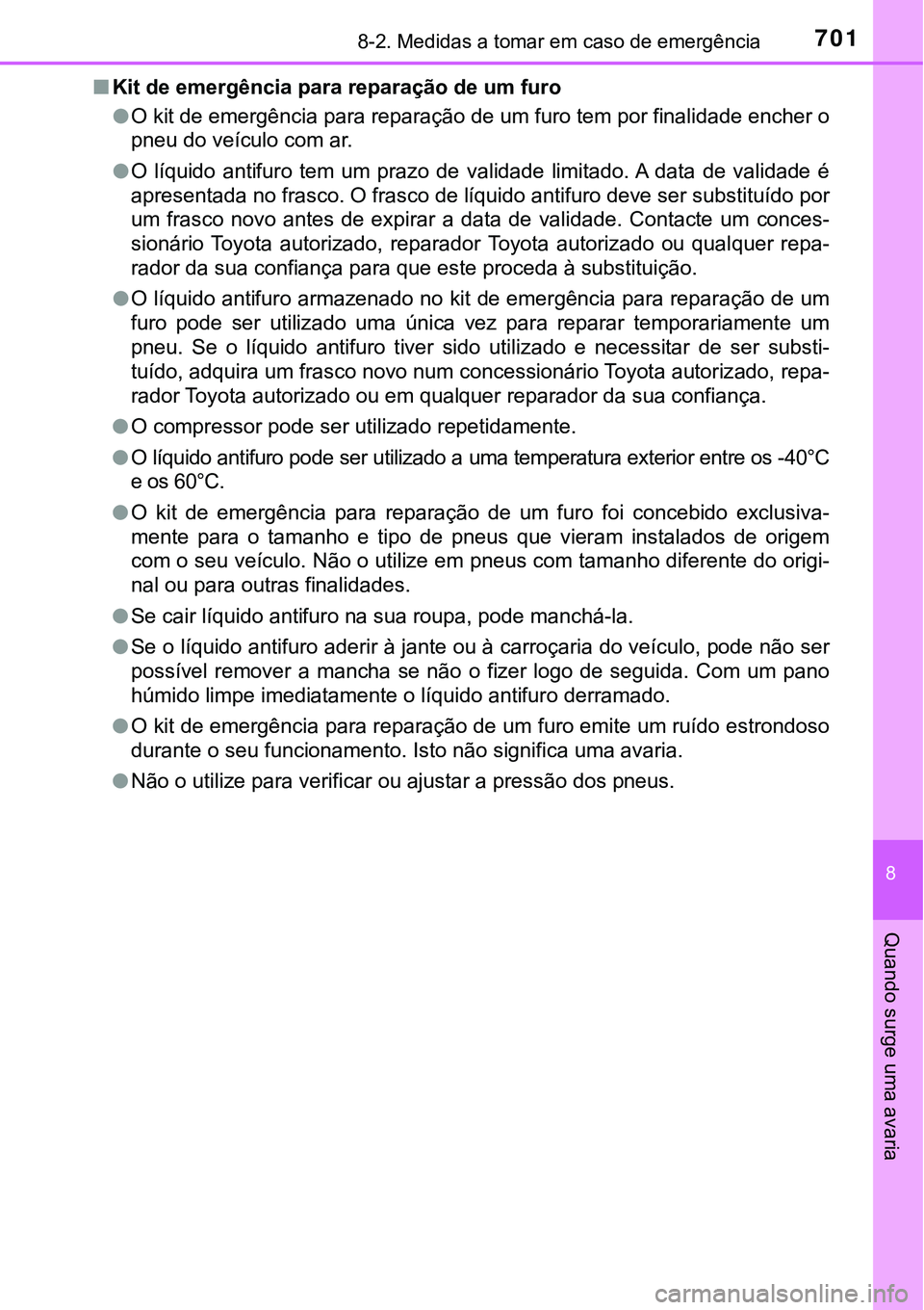 TOYOTA PRIUS PLUG-IN HYBRID 2018 Manual de utilização (in Portuguese) 7018-2. Medidas a tomar em caso de emergência
8
Quando surge uma avaria
nKit de emergência para reparação de um furo
lO kit de emergência para reparação de um furo tem por finalidade encher o
p TOYOTA PRIUS PLUG-IN HYBRID 2018 Manual de utilização (in Portuguese) 7018-2. Medidas a tomar em caso de emergência
8
Quando surge uma avaria
nKit de emergência para reparação de um furo
lO kit de emergência para reparação de um furo tem por finalidade encher o
p