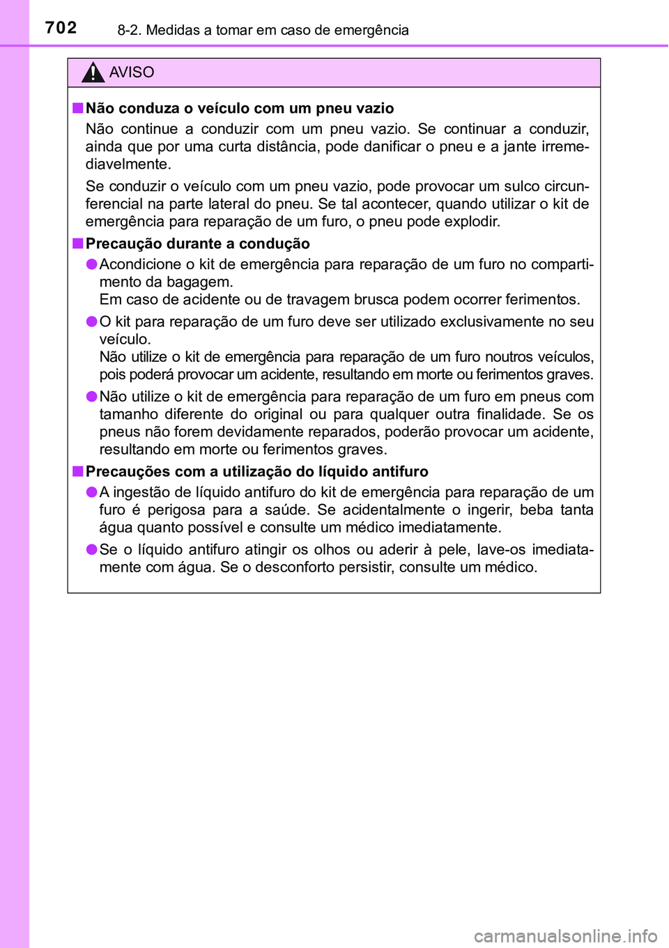 TOYOTA PRIUS PLUG-IN HYBRID 2018 Manual de utilização (in Portuguese) 7028-2. Medidas a tomar em caso de emergência
AV I S O
nNão conduza o veículo com um pneu vazio
Não continue a conduzir com um pneu vazio. Se continuar a conduzir,
ainda que por uma cur TOYOTA PRIUS PLUG-IN HYBRID 2018 Manual de utilização (in Portuguese) 7028-2. Medidas a tomar em caso de emergência
AV I S O
nNão conduza o veículo com um pneu vazio
Não continue a conduzir com um pneu vazio. Se continuar a conduzir,
ainda que por uma cur