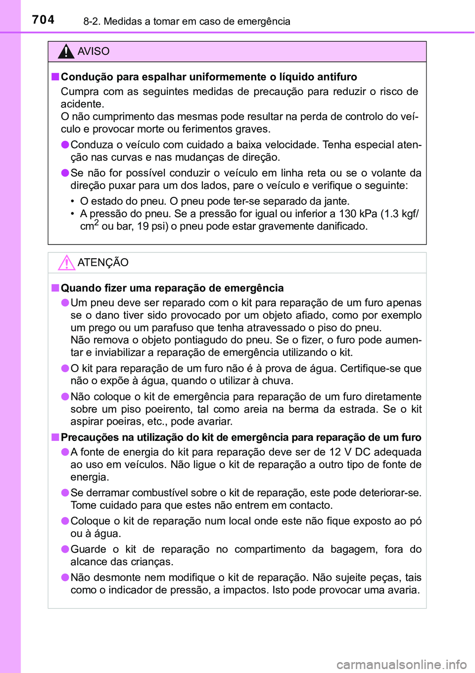 TOYOTA PRIUS PLUG-IN HYBRID 2018 Manual de utilização (in Portuguese) 7048-2. Medidas a tomar em caso de emergência
AV I S O
nCondução para espalhar uniformemente o líquido antifuro
Cumpra com as seguintes medidas de precaução para reduzir o risco de
ac TOYOTA PRIUS PLUG-IN HYBRID 2018 Manual de utilização (in Portuguese) 7048-2. Medidas a tomar em caso de emergência
AV I S O
nCondução para espalhar uniformemente o líquido antifuro
Cumpra com as seguintes medidas de precaução para reduzir o risco de
ac