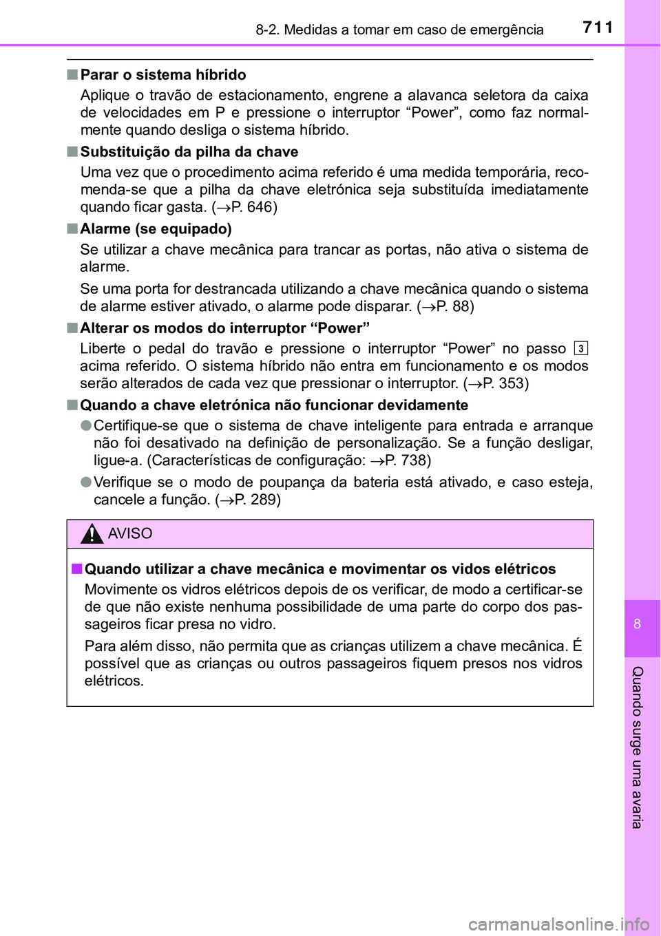 TOYOTA PRIUS PLUG-IN HYBRID 2018 Manual de utilização (in Portuguese) 7118-2. Medidas a tomar em caso de emergência
8
Quando surge uma avaria
nParar o sistema híbrido
Aplique o travão de estacionamento, engrene a alavanca seletora da caixa
de velocidades TOYOTA PRIUS PLUG-IN HYBRID 2018 Manual de utilização (in Portuguese) 7118-2. Medidas a tomar em caso de emergência
8
Quando surge uma avaria
nParar o sistema híbrido
Aplique o travão de estacionamento, engrene a alavanca seletora da caixa
de velocidades