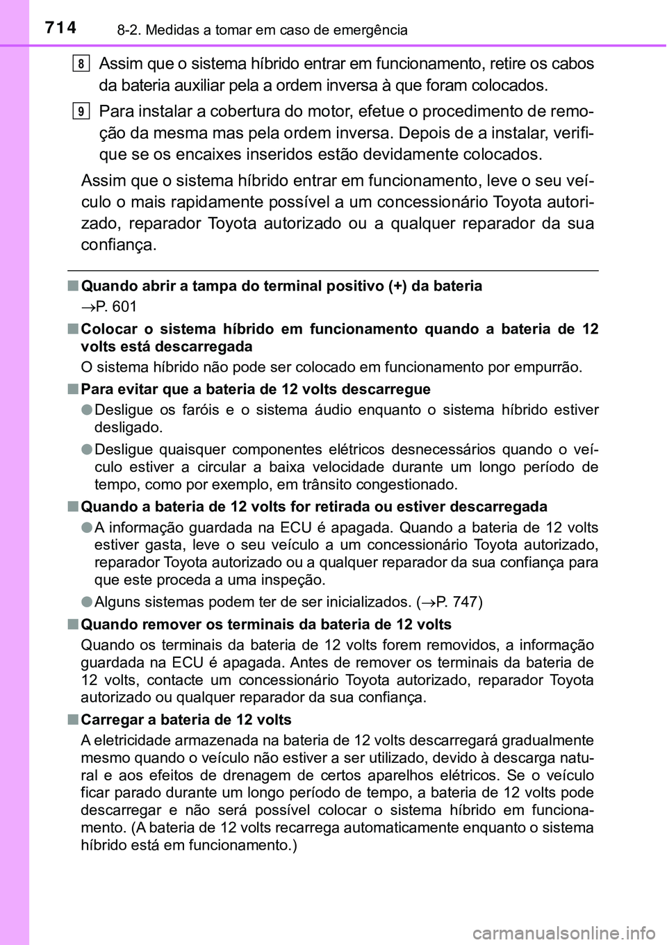 TOYOTA PRIUS PLUG-IN HYBRID 2018 Manual de utilização (in Portuguese) 7148-2. Medidas a tomar em caso de emergência
Assim que o sistema híbrido entrar em funcionamento, retire os cabos
da bateria auxiliar pela a ordem inversa à que foram colocados.
Para instalar a co TOYOTA PRIUS PLUG-IN HYBRID 2018 Manual de utilização (in Portuguese) 7148-2. Medidas a tomar em caso de emergência
Assim que o sistema híbrido entrar em funcionamento, retire os cabos
da bateria auxiliar pela a ordem inversa à que foram colocados.
Para instalar a co