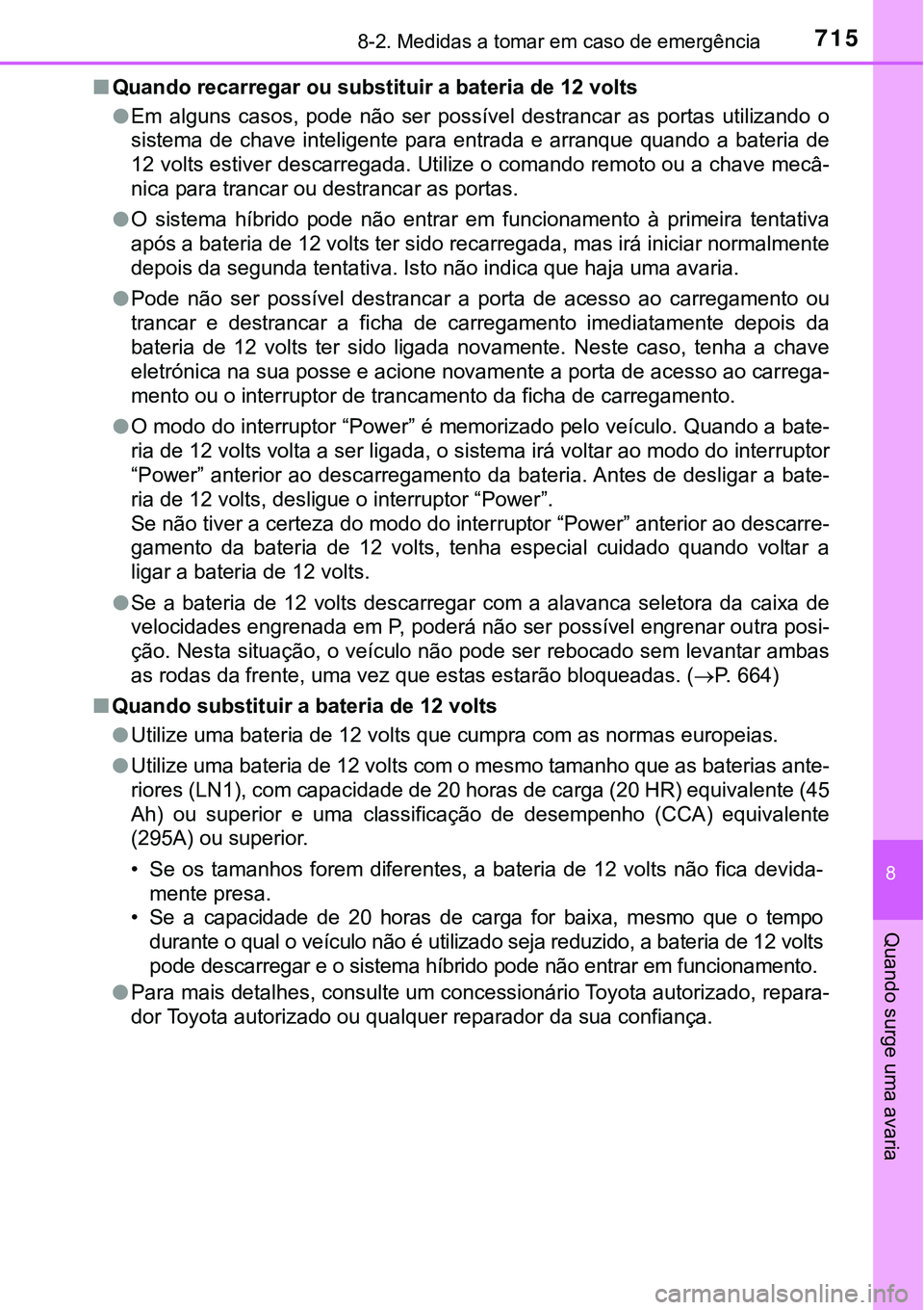 TOYOTA PRIUS PLUG-IN HYBRID 2018 Manual de utilização (in Portuguese) 7158-2. Medidas a tomar em caso de emergência
8
Quando surge uma avaria
nQuando recarregar ou substituir a bateria de 12 volts
lEm alguns casos, pode não ser possível destrancar as portas TOYOTA PRIUS PLUG-IN HYBRID 2018 Manual de utilização (in Portuguese) 7158-2. Medidas a tomar em caso de emergência
8
Quando surge uma avaria
nQuando recarregar ou substituir a bateria de 12 volts
lEm alguns casos, pode não ser possível destrancar as portas